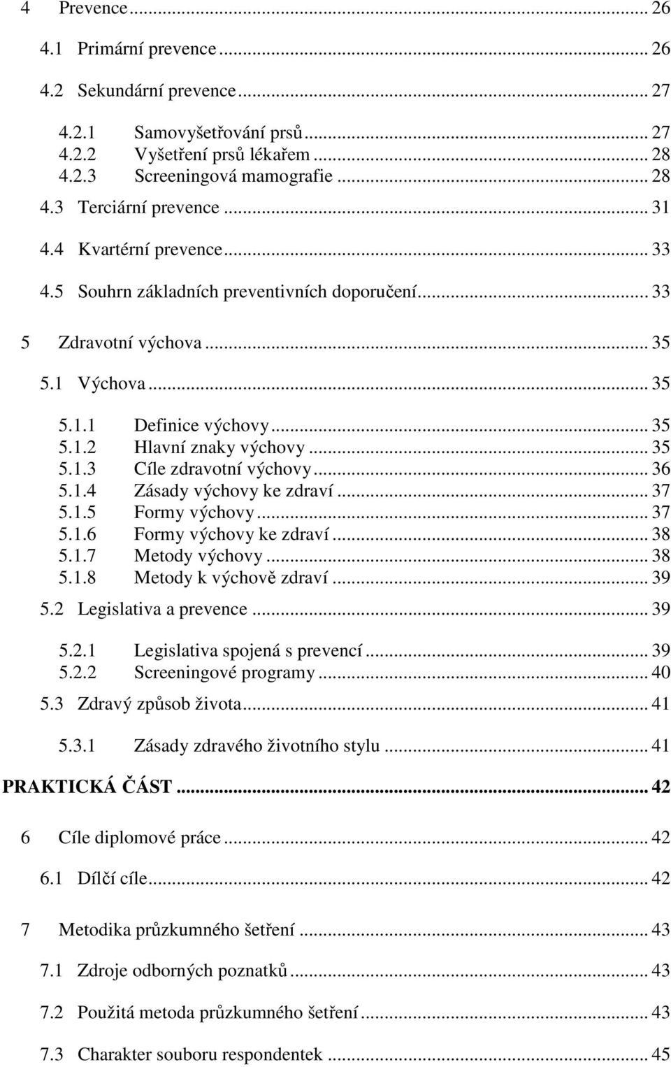 .. 36 5.1.4 Zásady výchovy ke zdraví... 37 5.1.5 Formy výchovy... 37 5.1.6 Formy výchovy ke zdraví... 38 5.1.7 Metody výchovy... 38 5.1.8 Metody k výchově zdraví... 39 5.2 Legislativa a prevence.