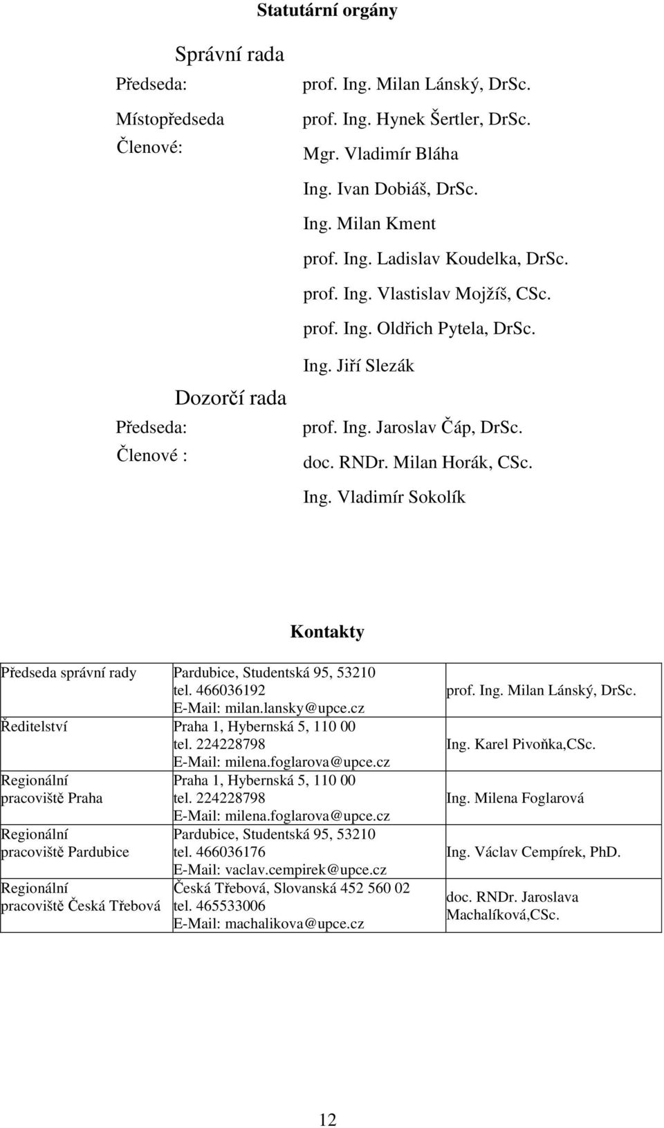 Milan Horák, CSc. Ing. Vladimír Sokolík Kontakty Předseda správní rady Pardubice, Studentská 95, 53210 tel. 466036192 E-Mail: milan.lansky@upce.cz Ředitelství Praha 1, Hybernská 5, 110 00 tel.