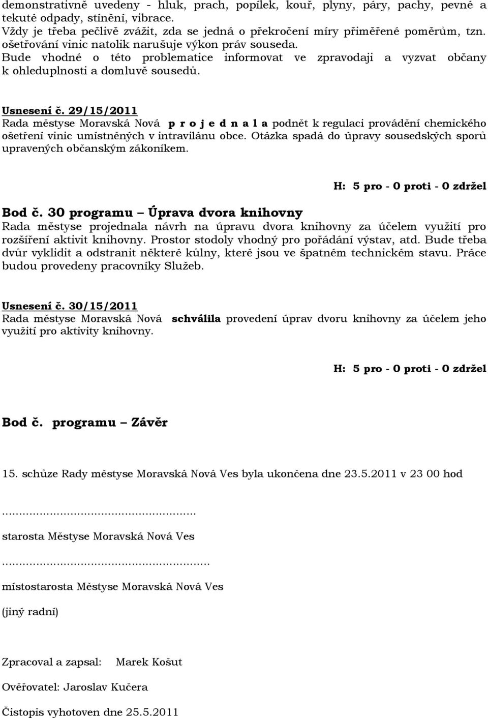 29/15/2011 Rada městyse Moravská Nová p r o j e d n a l a podnět k regulaci provádění chemického ošetření vinic umístněných v intravilánu obce.