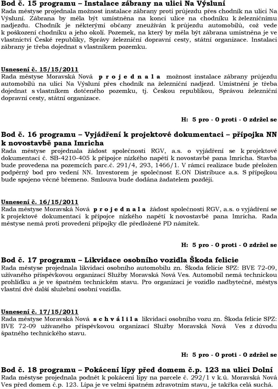 Pozemek, na který by měla být zábrana umístněna je ve vlastnictví České republiky, Správy železniční dopravní cesty, státní organizace. Instalaci zábrany je třeba dojednat s vlastníkem pozemku.