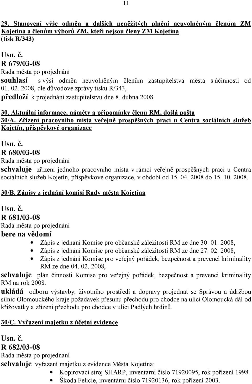 zastupitelstva města s účinností od 01. 02. 2008, dle důvodové zprávy tisku R/343, předloží k projednání zastupitelstvu dne 8. dubna 2008. 30.