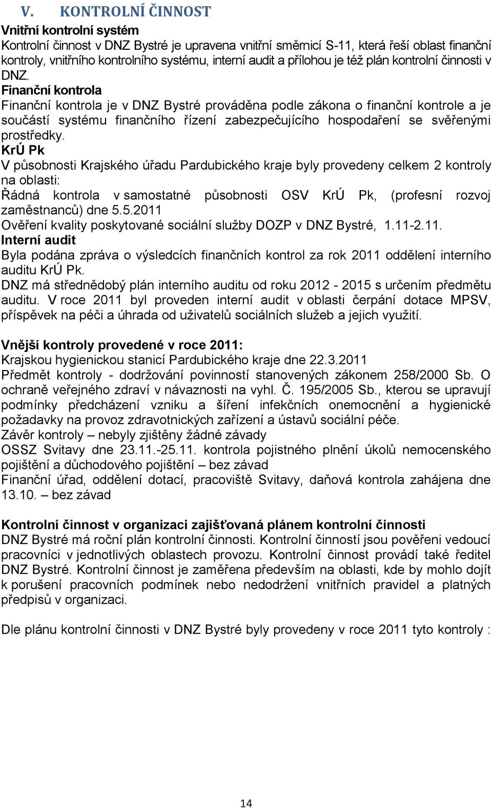 Finanční kontrola Finanční kontrola je v DNZ Bystré prováděna podle zákona o finanční kontrole a je součástí systému finančního řízení zabezpečujícího hospodaření se svěřenými prostředky.