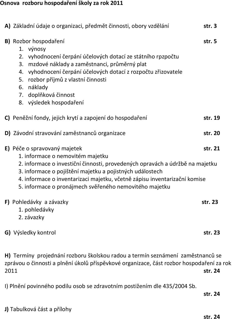 rozbor příjmů z vlastní činnosti 6. náklady 7. doplňková činnost 8. výsledek hospodaření C) Peněžní fondy, jejich krytí a zapojení do hospodaření str.