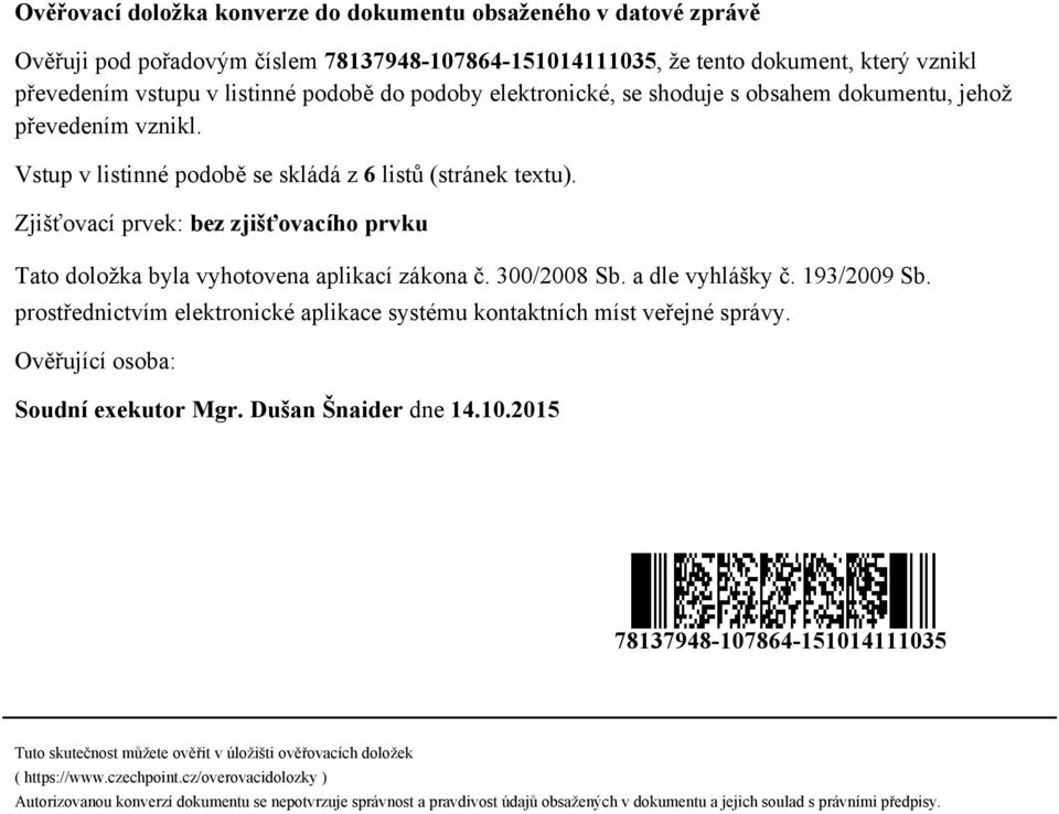 Zjišťovací prvek: bez zjišťovacího prvku Tato doložka byla vyhotovena aplikací zákona č. 300/2008 Sb. a dle vyhlášky č. 193/2009 Sb.