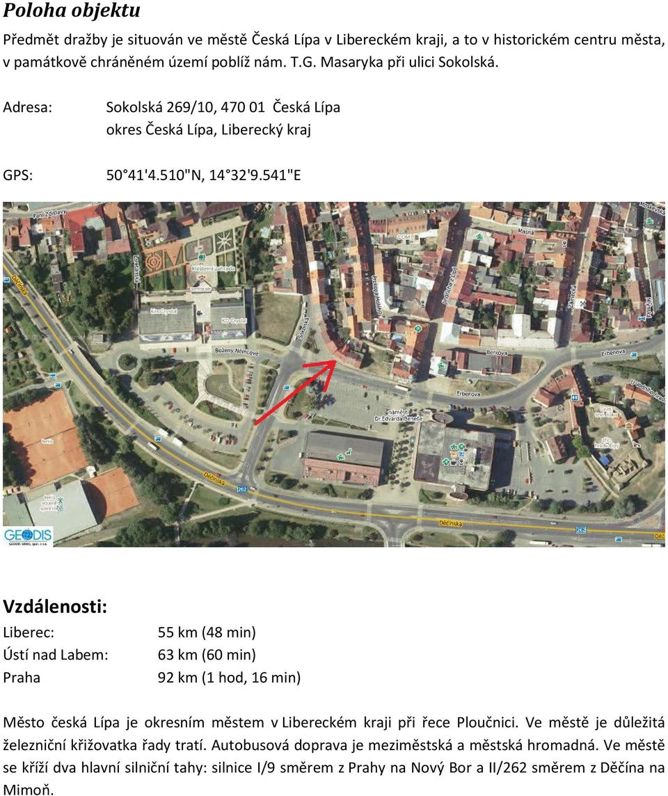 541"E Vzdálenosti: Liberec: Ústí nad Labem: Praha 55 km (48 min) 63 km (60 min) 92 km (1 hod, 16 min) Město česká Lípa je okresním městem v Libereckém kraji při řece