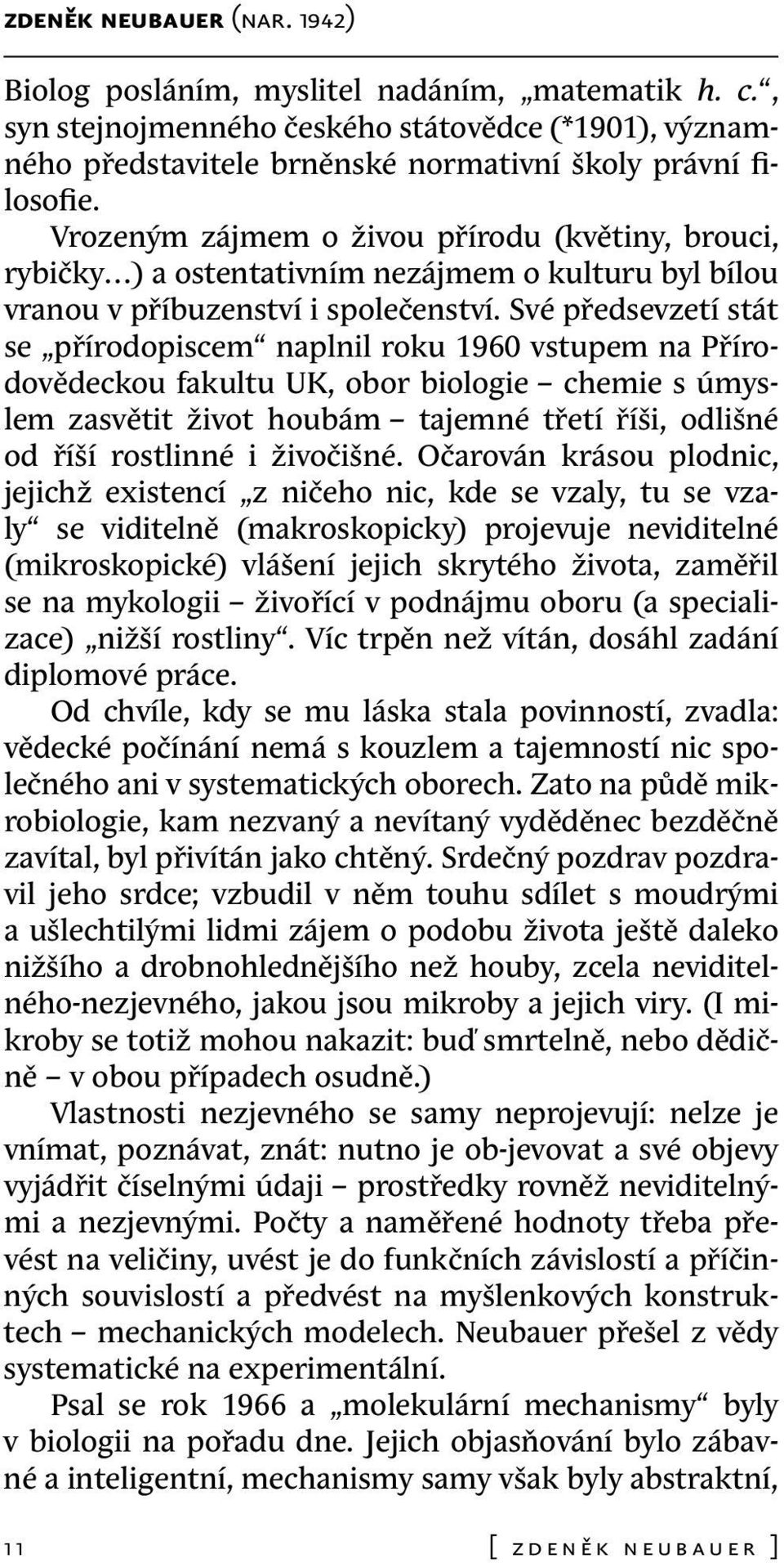 Své předsevzetí stát se přírodopiscem naplnil roku 1960 vstupem na Přírodovědeckou fakultu UK, obor biologie chemie s úmyslem zasvětit život houbám tajemné třetí říši, odlišné od říší rostlinné i