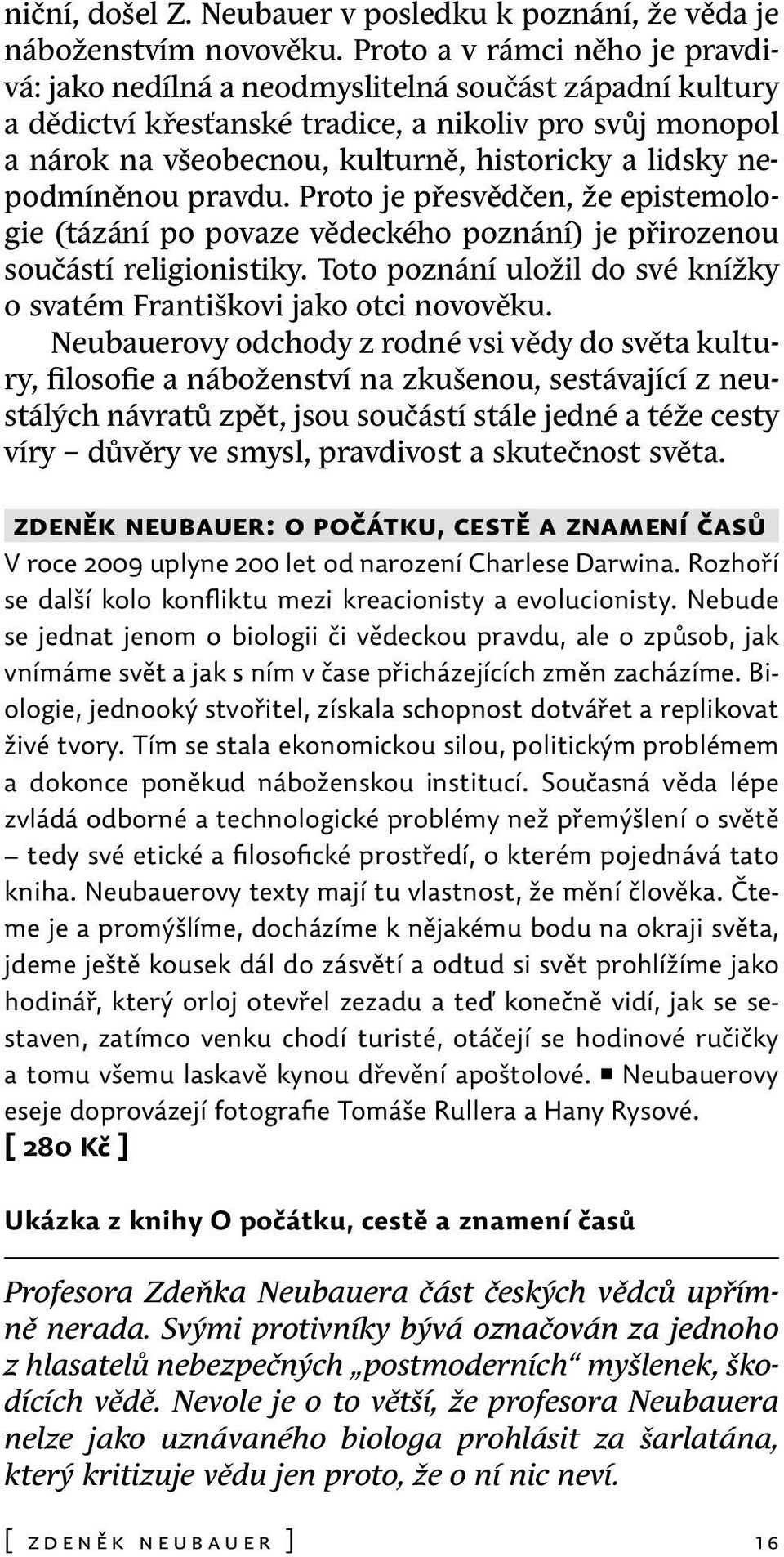 nepodmíněnou pravdu. Proto je přesvědčen, že epistemologie (tázání po povaze vědeckého poznání) je přirozenou součástí religionistiky.