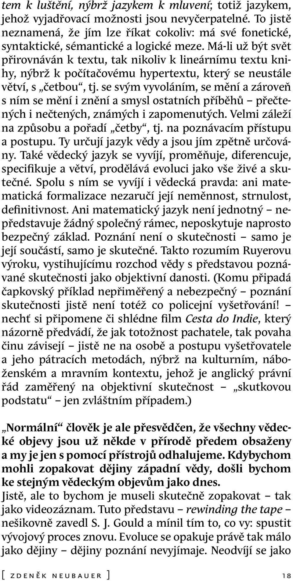 Má li už být svět přirovnáván k textu, tak nikoliv k lineárnímu textu knihy, nýbrž k počítačovému hypertextu, který se neustále větví, s četbou, tj.