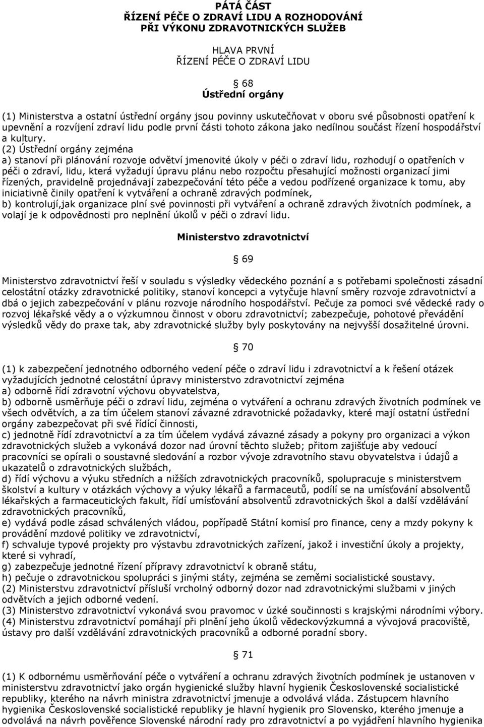 (2) Ústřední orgány zejména a) stanoví při plánování rozvoje odvětví jmenovité úkoly v péči o zdraví lidu, rozhodují o opatřeních v péči o zdraví, lidu, která vyžadují úpravu plánu nebo rozpočtu