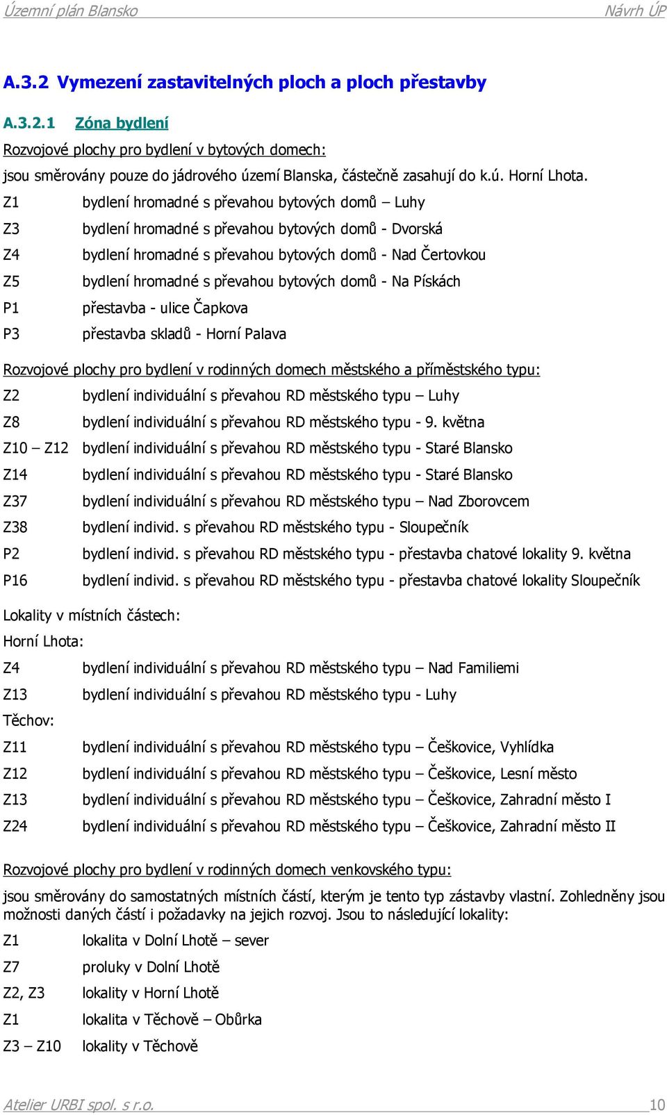 bytových domů - Na Pískách P1 přestavba - ulice Čapkova P3 přestavba skladů - Horní Palava Rozvojové plochy pro bydlení v rodinných domech městského a příměstského typu: Z2 bydlení individuální s
