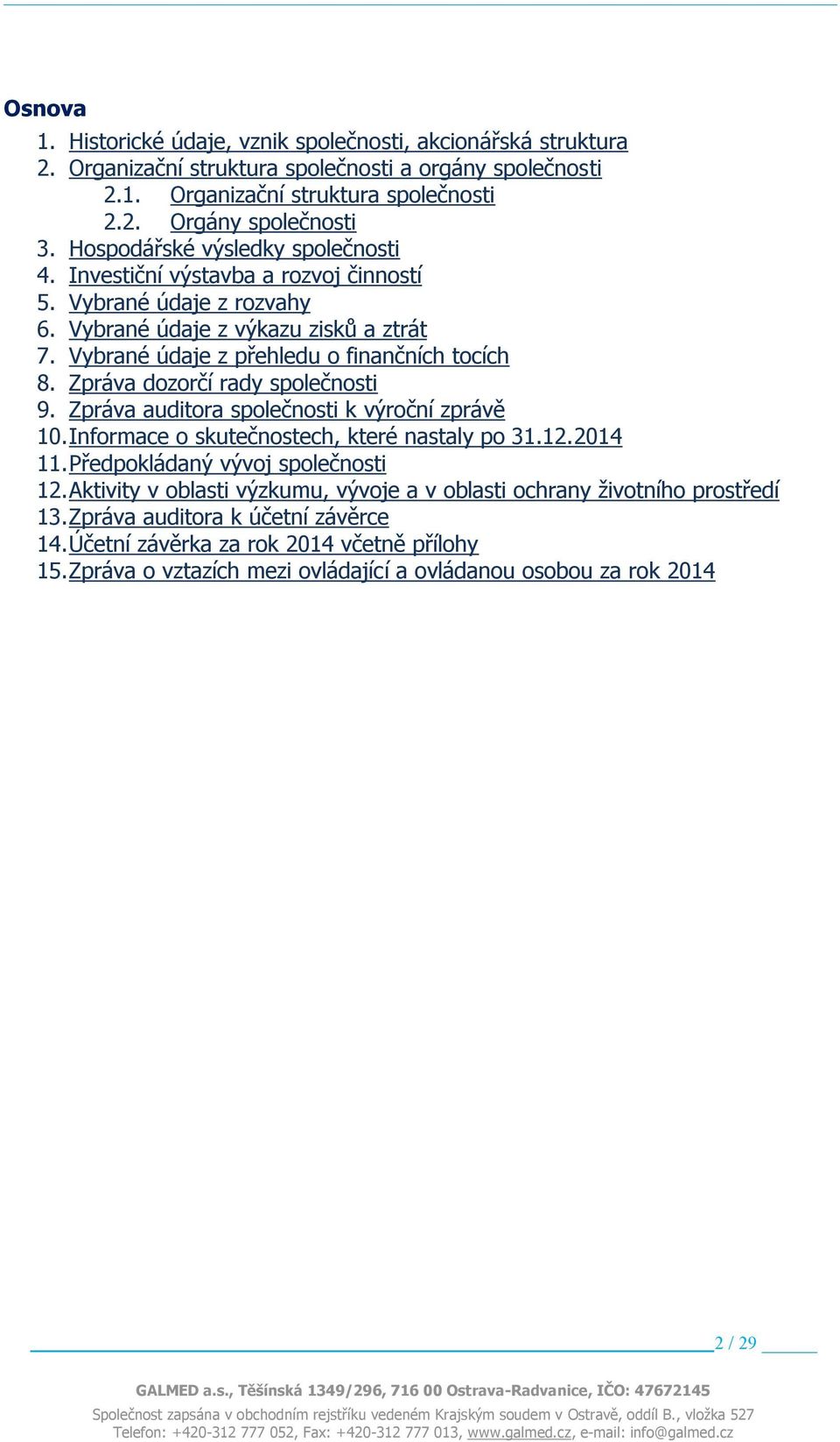 Zpráva dozorčí rady společnosti 9. Zpráva auditora společnosti k výroční zprávě 10. Informace o skutečnostech, které nastaly po 31.12.2014 11. Předpokládaný vývoj společnosti 12.