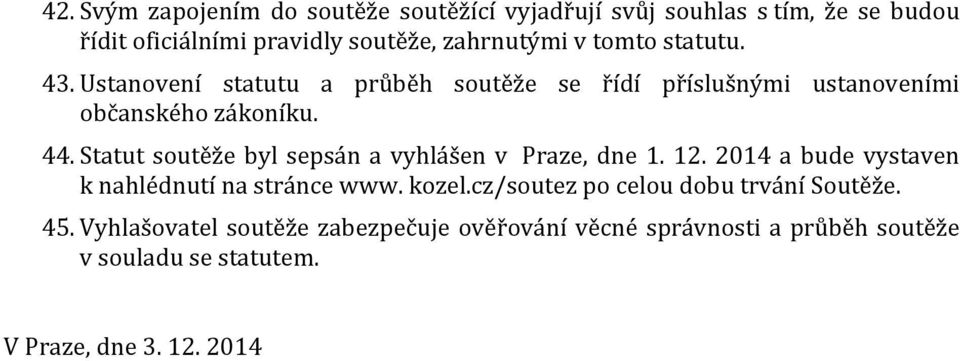 Statut soutěže byl sepsán a vyhlášen v Praze, dne 1. 12. 2014 a bude vystaven k nahlédnutí na stránce www. kozel.