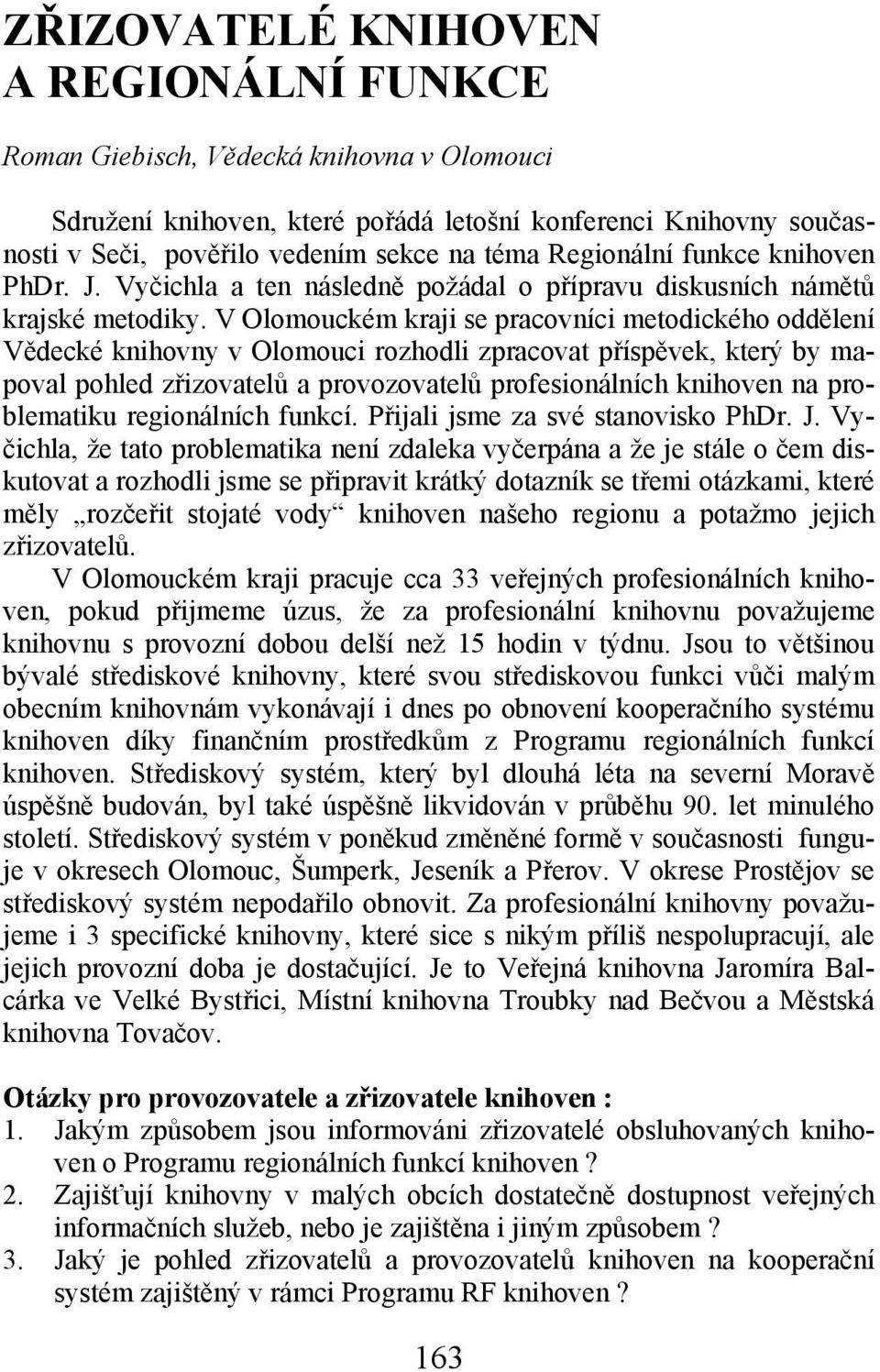 V Olomouckém kraji se pracovníci metodického oddělení Vědecké knihovny v Olomouci rozhodli zpracovat příspěvek, který by mapoval pohled zřizovatelů a provozovatelů profesionálních knihoven na