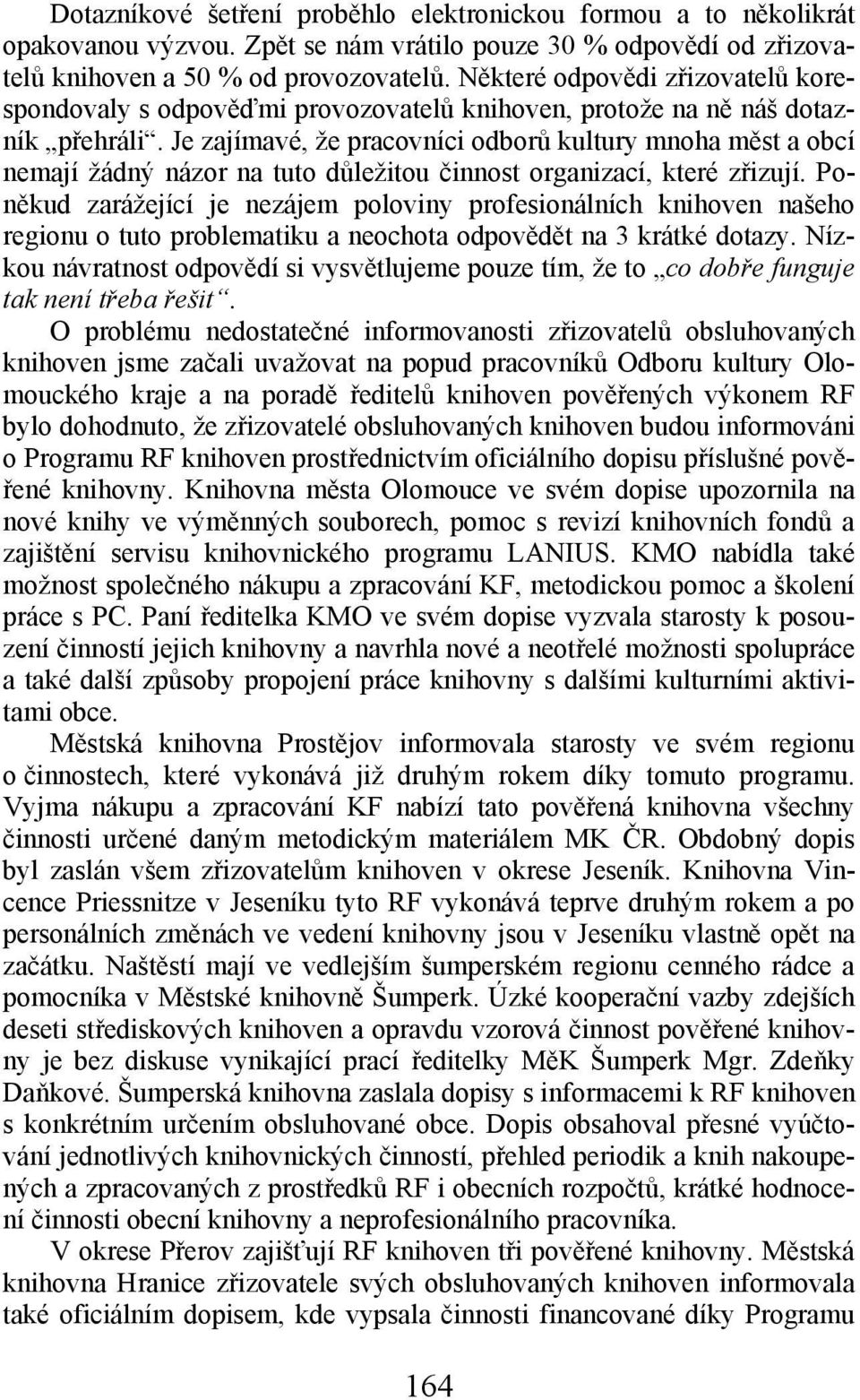 Je zajímavé, že pracovníci odborů kultury mnoha měst a obcí nemají žádný názor na tuto důležitou činnost organizací, které zřizují.