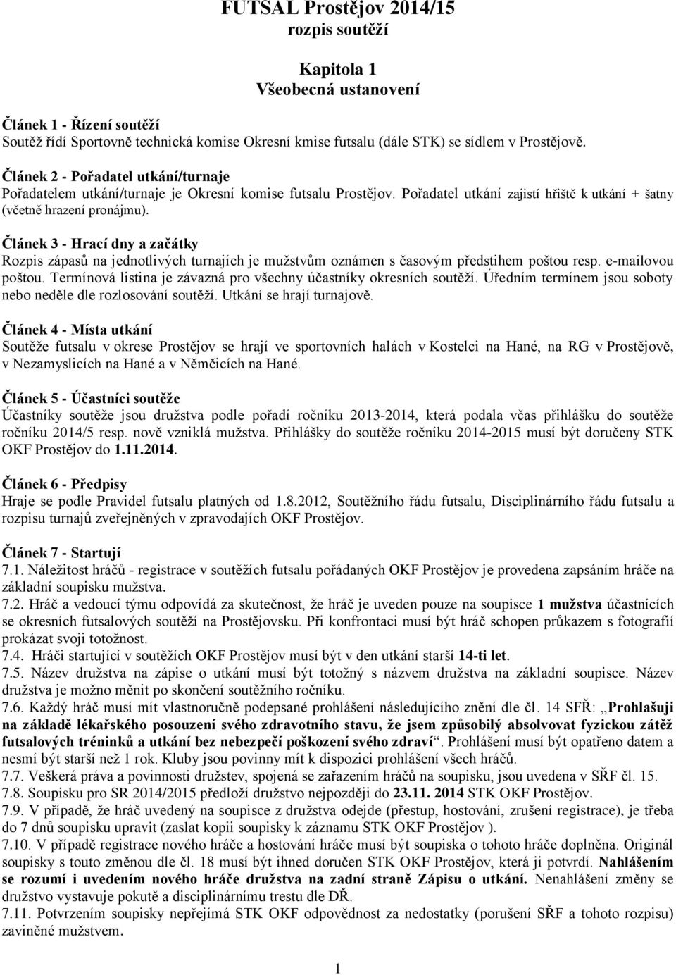 Článek 3 - Hrací dny a začátky Rozpis zápasů na jednotlivých turnajích je mužstvům oznámen s časovým předstihem poštou resp. e-mailovou poštou.