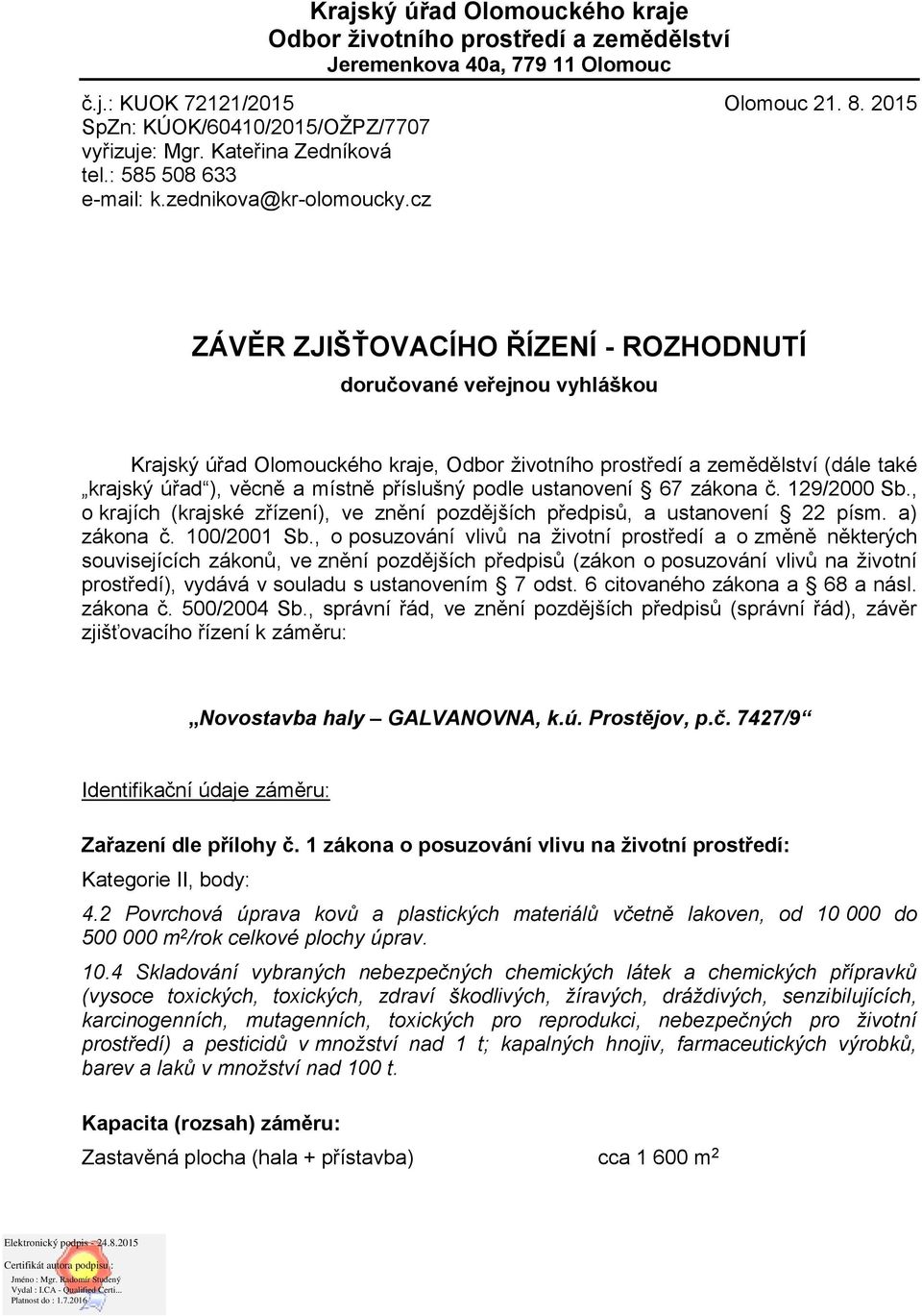 cz ZÁVĚR ZJIŠŤOVACÍHO ŘÍZENÍ - ROZHODNUTÍ doručované veřejnou vyhláškou Krajský úřad Olomouckého kraje, Odbor životního prostředí a zemědělství (dále také krajský úřad ), věcně a místně příslušný