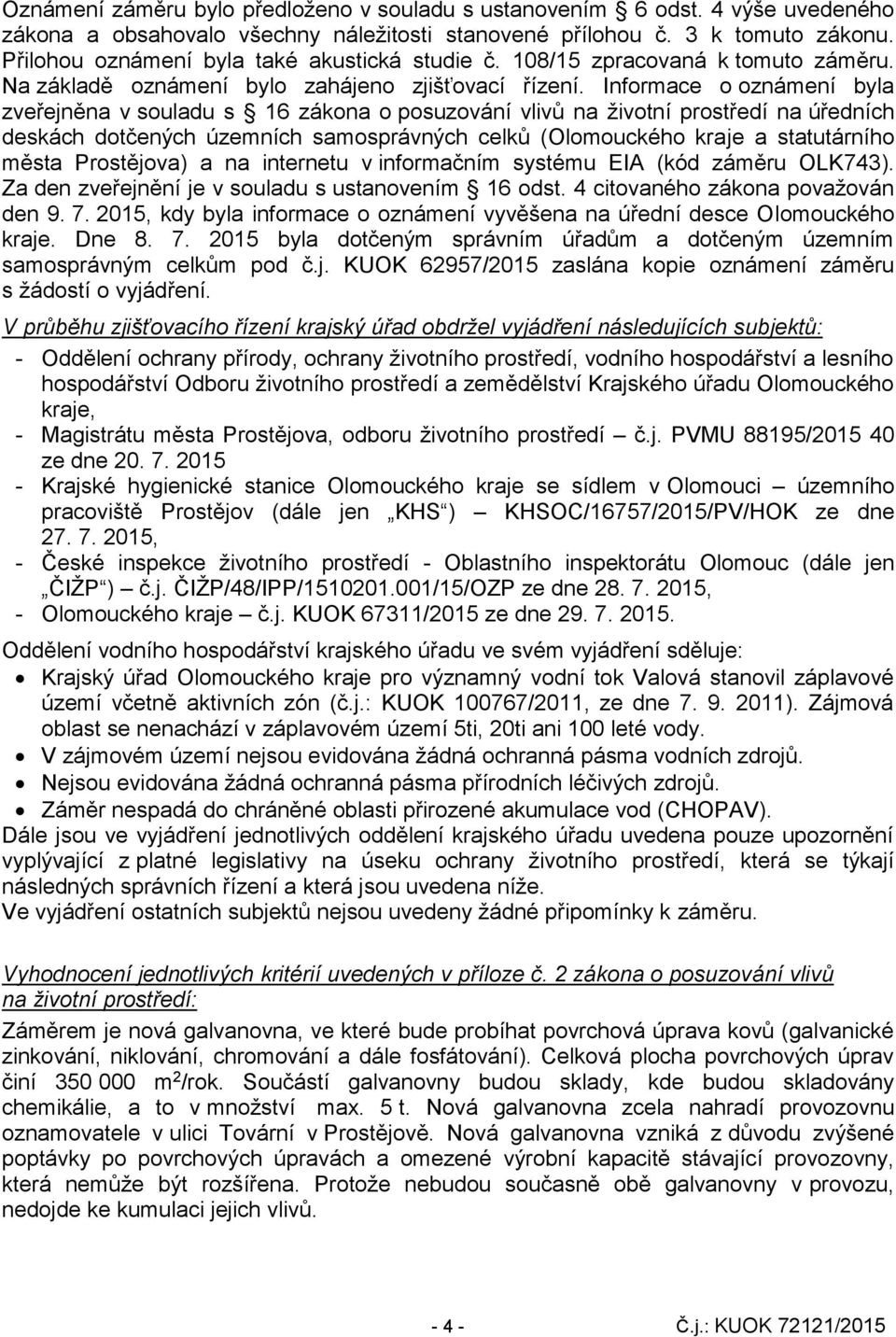 Informace o oznámení byla zveřejněna v souladu s 16 zákona o posuzování vlivů na životní prostředí na úředních deskách dotčených územních samosprávných celků (Olomouckého kraje a statutárního města