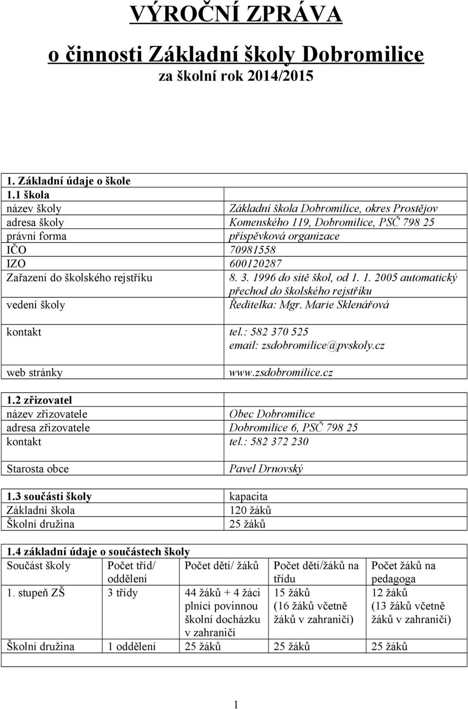 školského rejstříku 8. 3. 1996 do sítě škol, od 1. 1. 2005 automatický přechod do školského rejstříku vedení školy Ředitelka: Mgr. Marie Sklenářová kontakt tel.