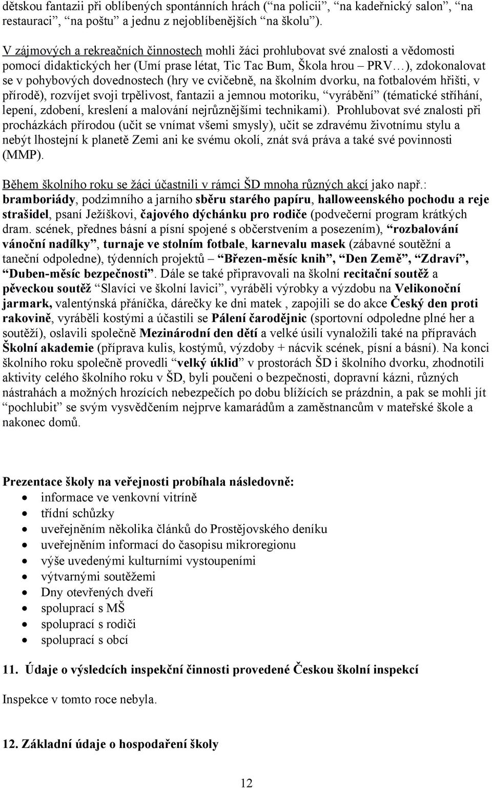 (hry ve cvičebně, na školním dvorku, na fotbalovém hřišti, v přírodě), rozvíjet svoji trpělivost, fantazii a jemnou motoriku, vyrábění (tématické stříhání, lepení, zdobení, kreslení a malování