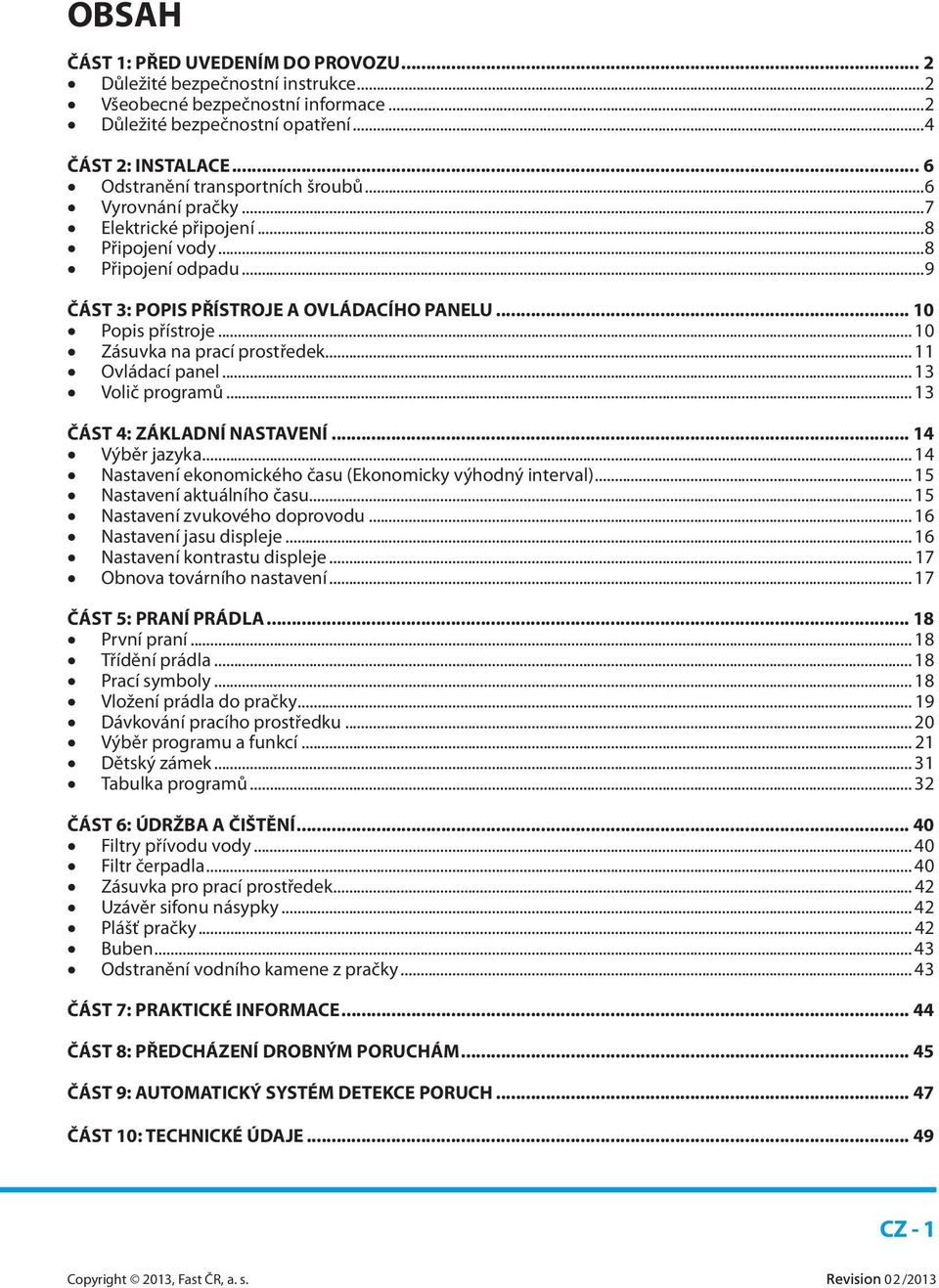 .. 10 Zásuvka na prací prostředek... 11 Ovládací panel... 13 Volič programů... 13 ČÁST 4: ZÁKLADNÍ NASTAVENÍ... 14 Výběr jazyka... 14 Nastavení ekonomického času (Ekonomicky výhodný interval).