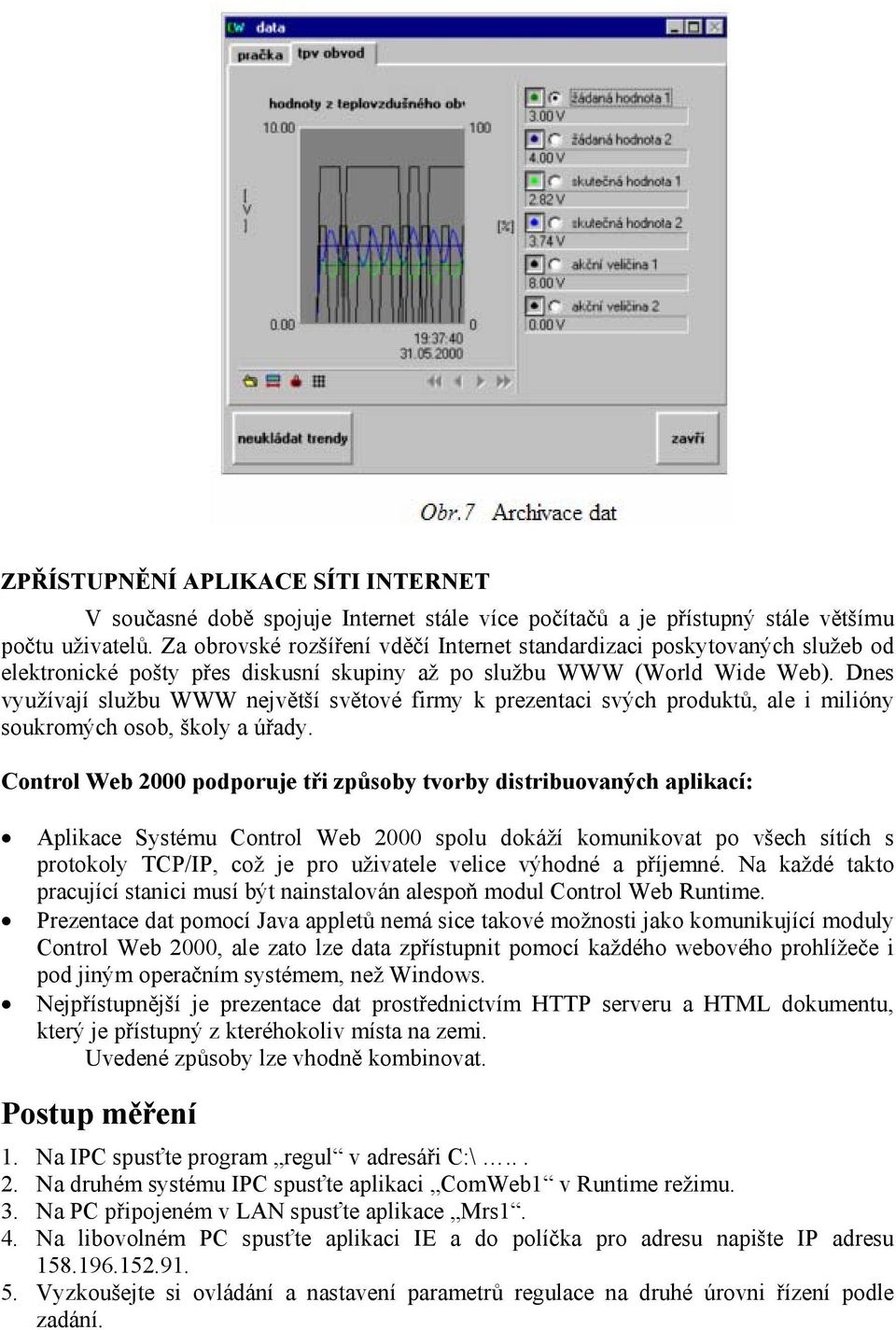 Dnes využívají službu WWW největší světové firmy k prezentaci svých produktů, ale i milióny soukromých osob, školy a úřady.