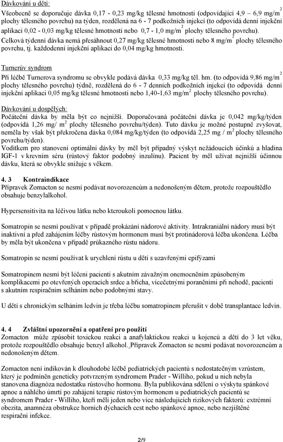 Celková týdenní dávka nemá přesáhnout 0,27 mg/kg tělesné hmotnosti nebo 8 mg/m 2 plochy tělesného povrchu, tj. každodenní injekční aplikaci do 0,04 mg/kg hmotnosti.