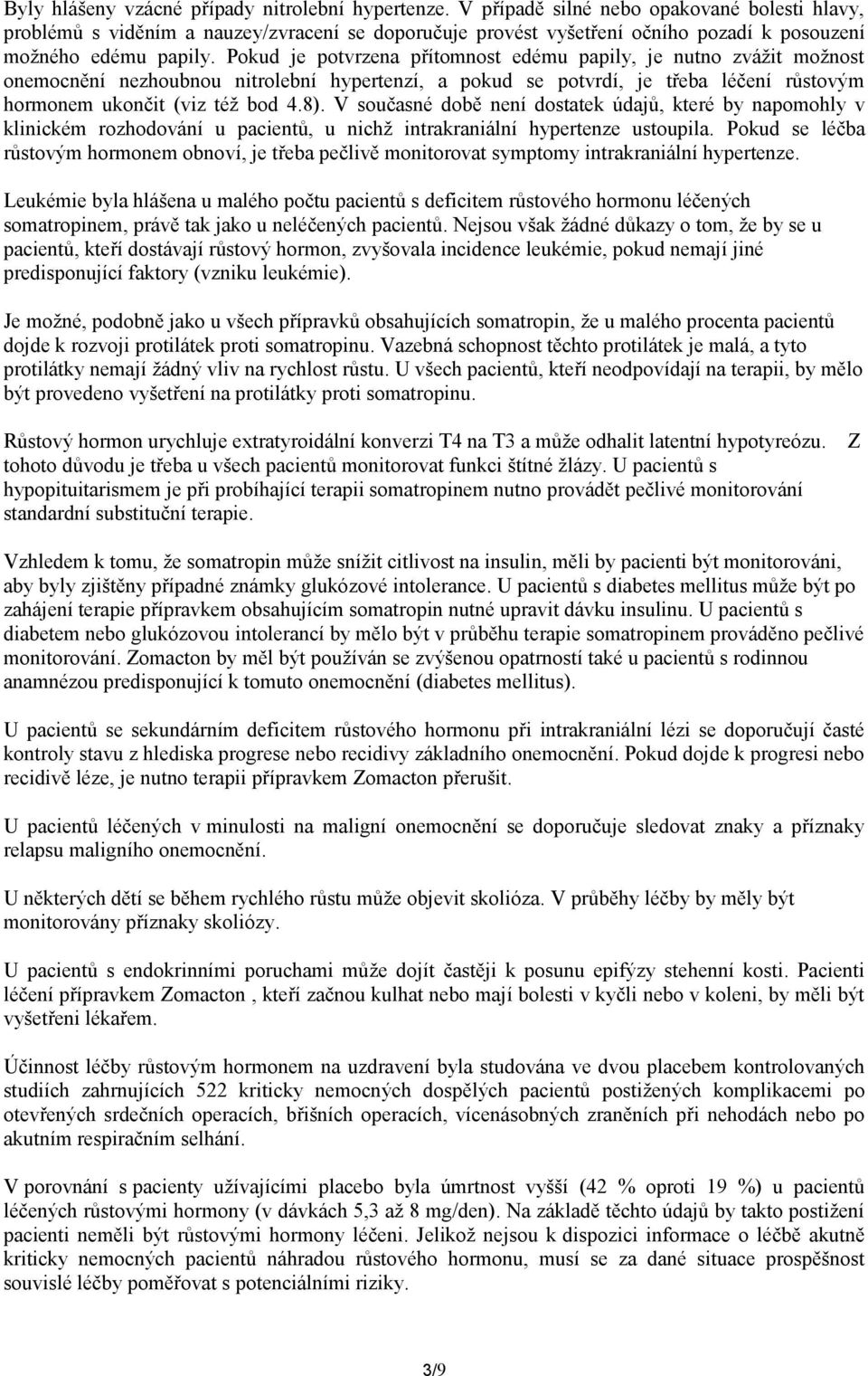 Pokud je potvrzena přítomnost edému papily, je nutno zvážit možnost onemocnění nezhoubnou nitrolební hypertenzí, a pokud se potvrdí, je třeba léčení růstovým hormonem ukončit (viz též bod 4.8).