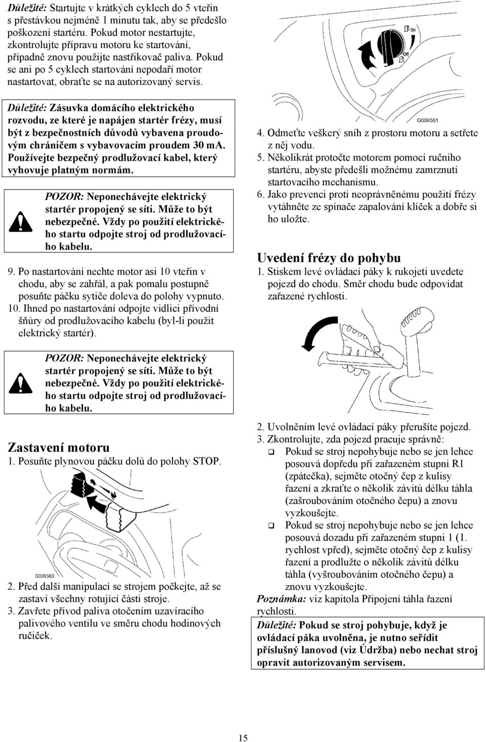 Pokud se ani po 5 cyklech startování nepodaří motor nastartovat, obraťte se na autorizovaný servis.