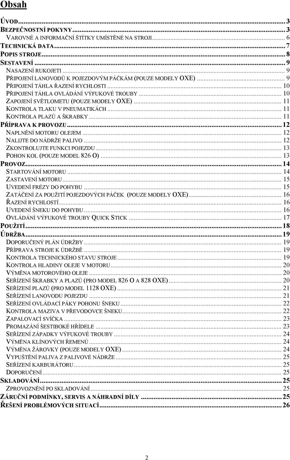 .. 11 KONTROLA TLAKU V PNEUMATIKÁCH... 11 KONTROLA PLAZŮ A ŠKRABKY... 11 PŘÍPRAVA K PROVOZU...12 U NAPLNĚNÍ MOTORU OLEJEM... 12 NALIJTE DO NÁDRŽE PALIVO... 12 ZKONTROLUJTE FUNKCI POJEZDU.