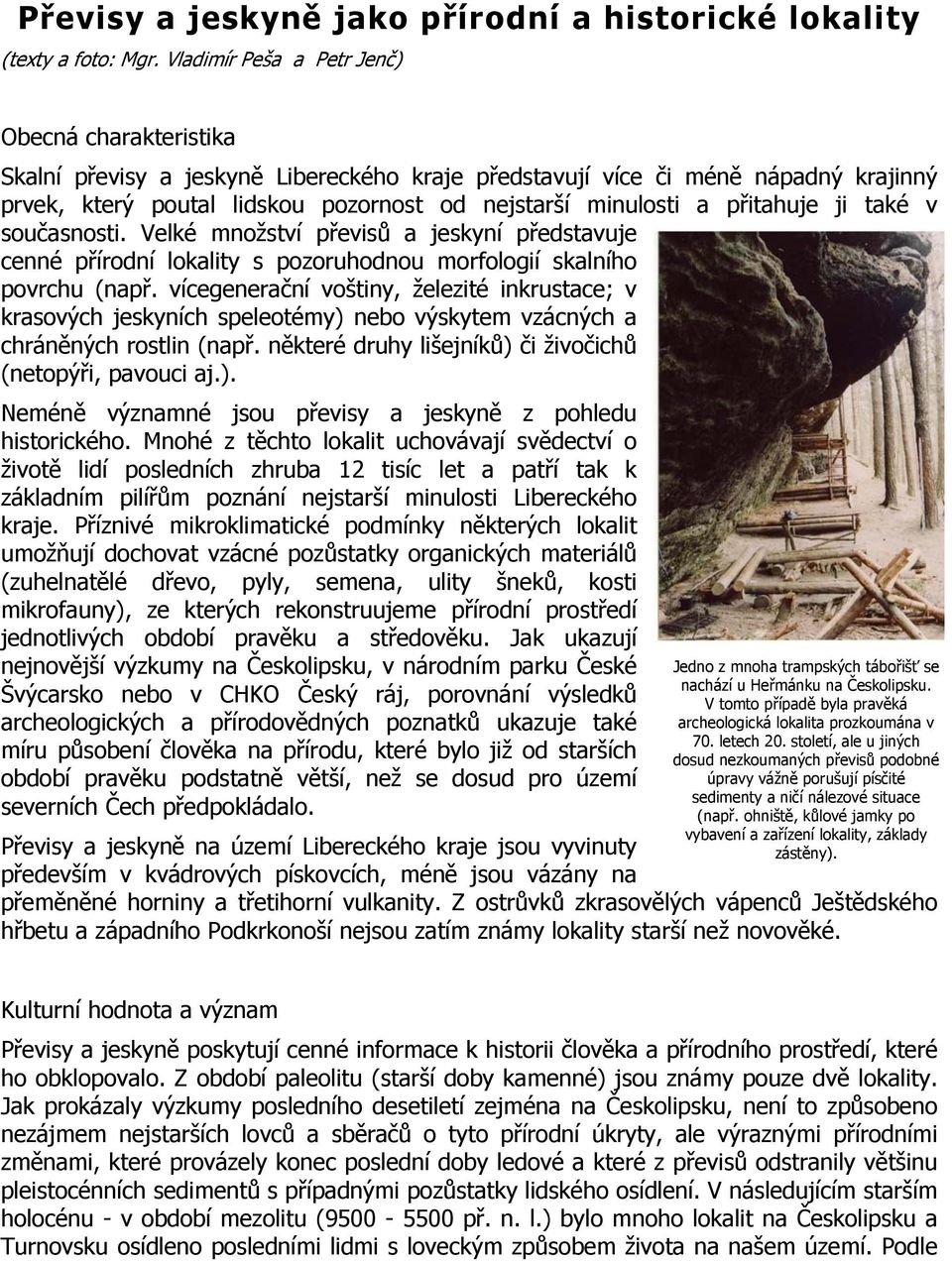 přitahuje ji také v současnosti. Velké množství převisů a jeskyní představuje cenné přírodní lokality s pozoruhodnou morfologií skalního povrchu (např.