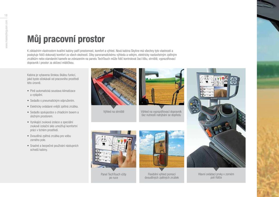 Díky panoramatickému výhledu a velkým, elektricky nastavitelným zpětným zrcátkům nebo standardní kameře se zobrazením na panelu TechTouch může řidič kontrolovat žací lištu, strniště, vyprazdňovací