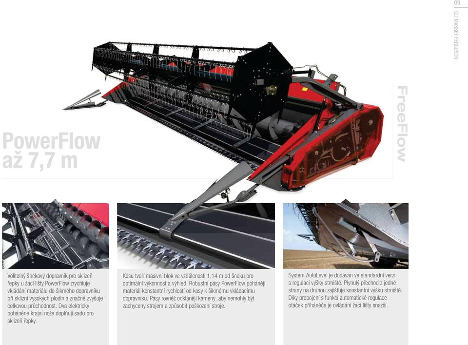 Robustní pásy PowerFlow pohánějí materiál konstantní rychlostí od kosy k šikmému vkládacímu dopravníku. Pásy rovněž odklánějí kameny, aby nemohly být zachyceny strojem a způsobit poškození stroje.