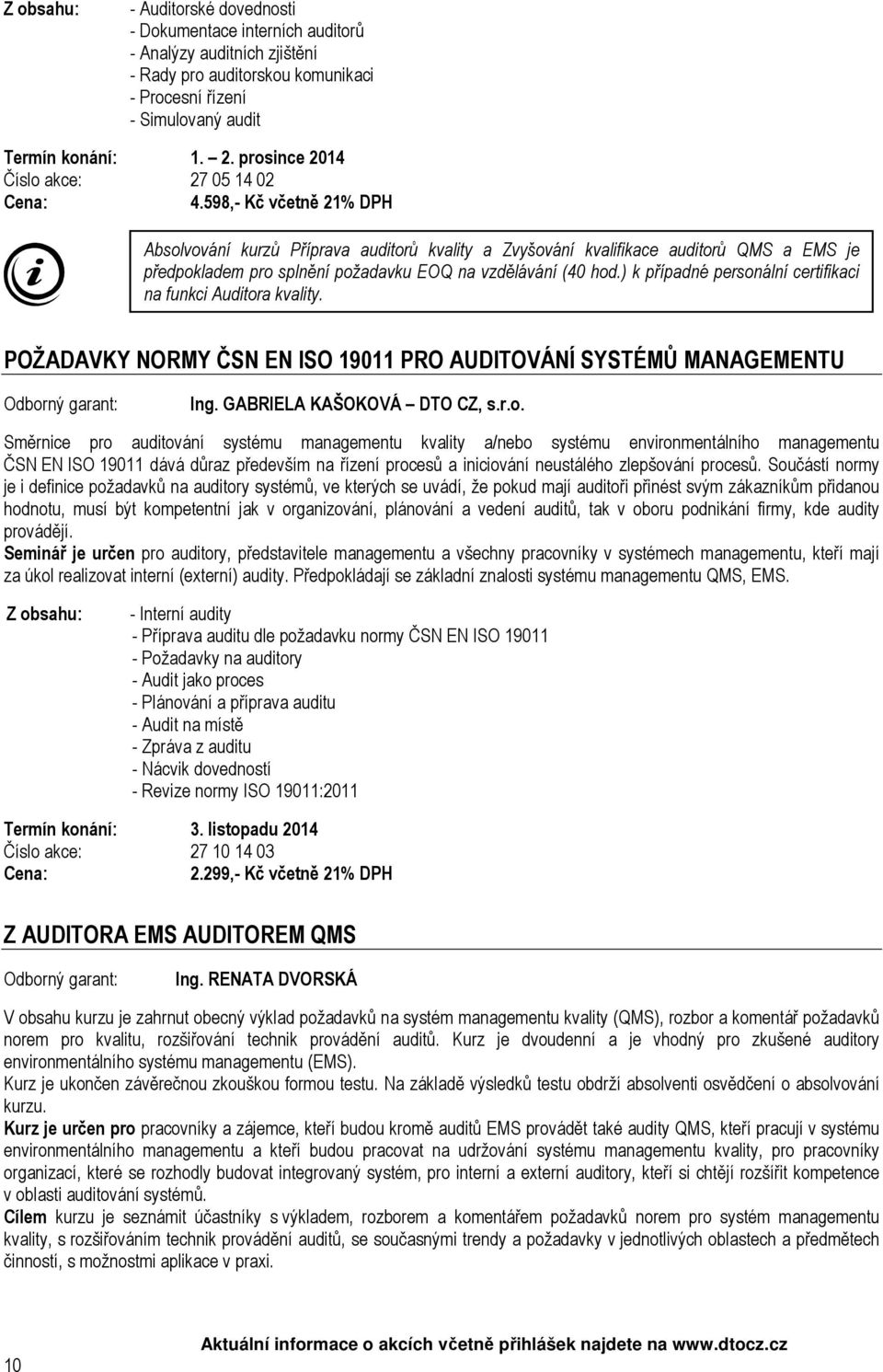 598,- Kč včetně 21% DPH Absolvování kurzů Příprava auditorů kvality a Zvyšování kvalifikace auditorů QMS a EMS je předpokladem pro splnění požadavku EOQ na vzdělávání (40 hod.