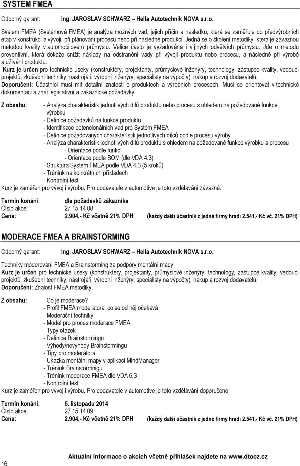 System FMEA (Systémová FMEA) je analýza možných vad, jejich příčin a následků, která se zaměřuje do předvýrobních etap v konstrukci a vývoji, při plánování procesu nebo při následné produkci.