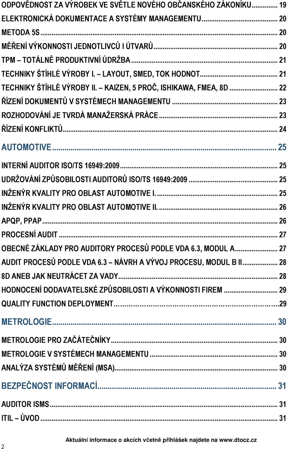 .. 22 ŘÍZENÍ DOKUMENTŮ V SYSTÉMECH MANAGEMENTU... 23 ROZHODOVÁNÍ JE TVRDÁ MANAŽERSKÁ PRÁCE... 23 ŘÍZENÍ KONFLIKTŮ... 24 AUTOMOTIVE... 25 INTERNÍ AUDITOR ISO/TS 16949:2009.