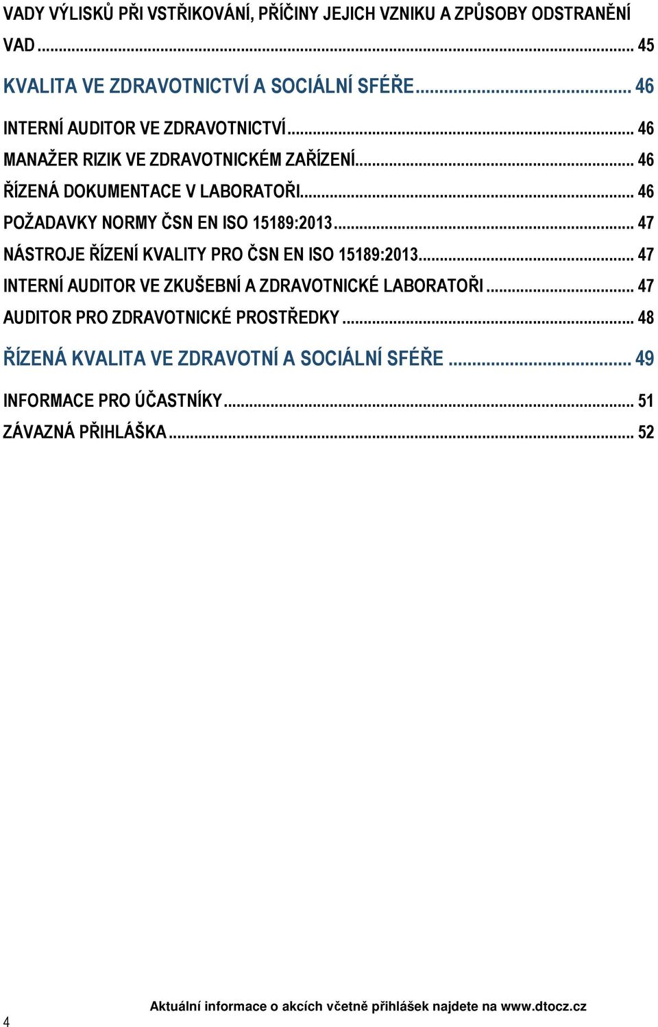 .. 46 POŽADAVKY NORMY ČSN EN ISO 15189:2013... 47 NÁSTROJE ŘÍZENÍ KVALITY PRO ČSN EN ISO 15189:2013.