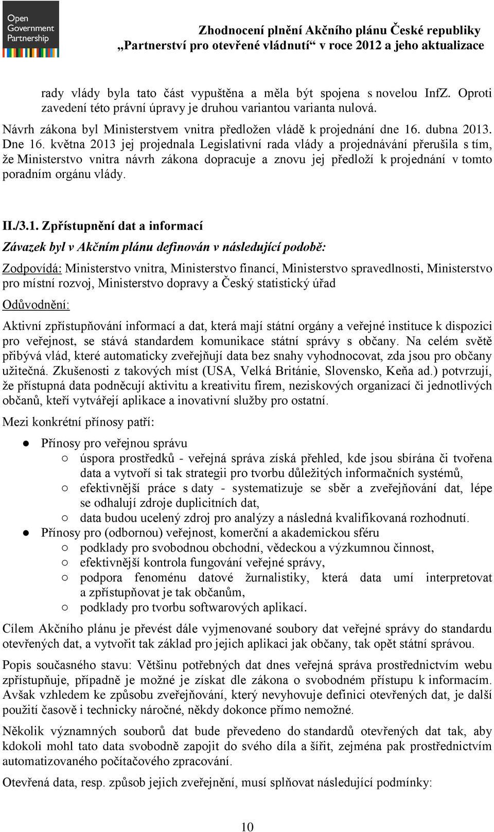 května 2013 jej projednala Legislativní rada vlády a projednávání přerušila s tím, že Ministerstvo vnitra návrh zákona dopracuje a znovu jej předloží k projednání v tomto poradním orgánu vlády. II./3.