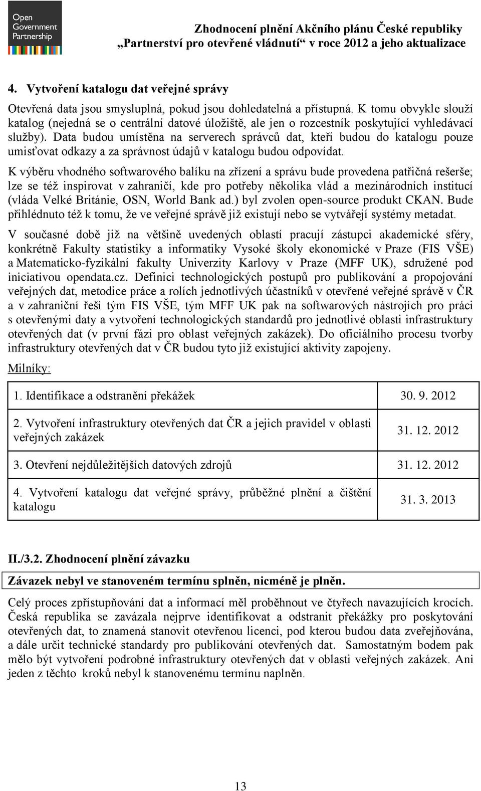 Data budou umístěna na serverech správců dat, kteří budou do katalogu pouze umisťovat odkazy a za správnost údajů v katalogu budou odpovídat.