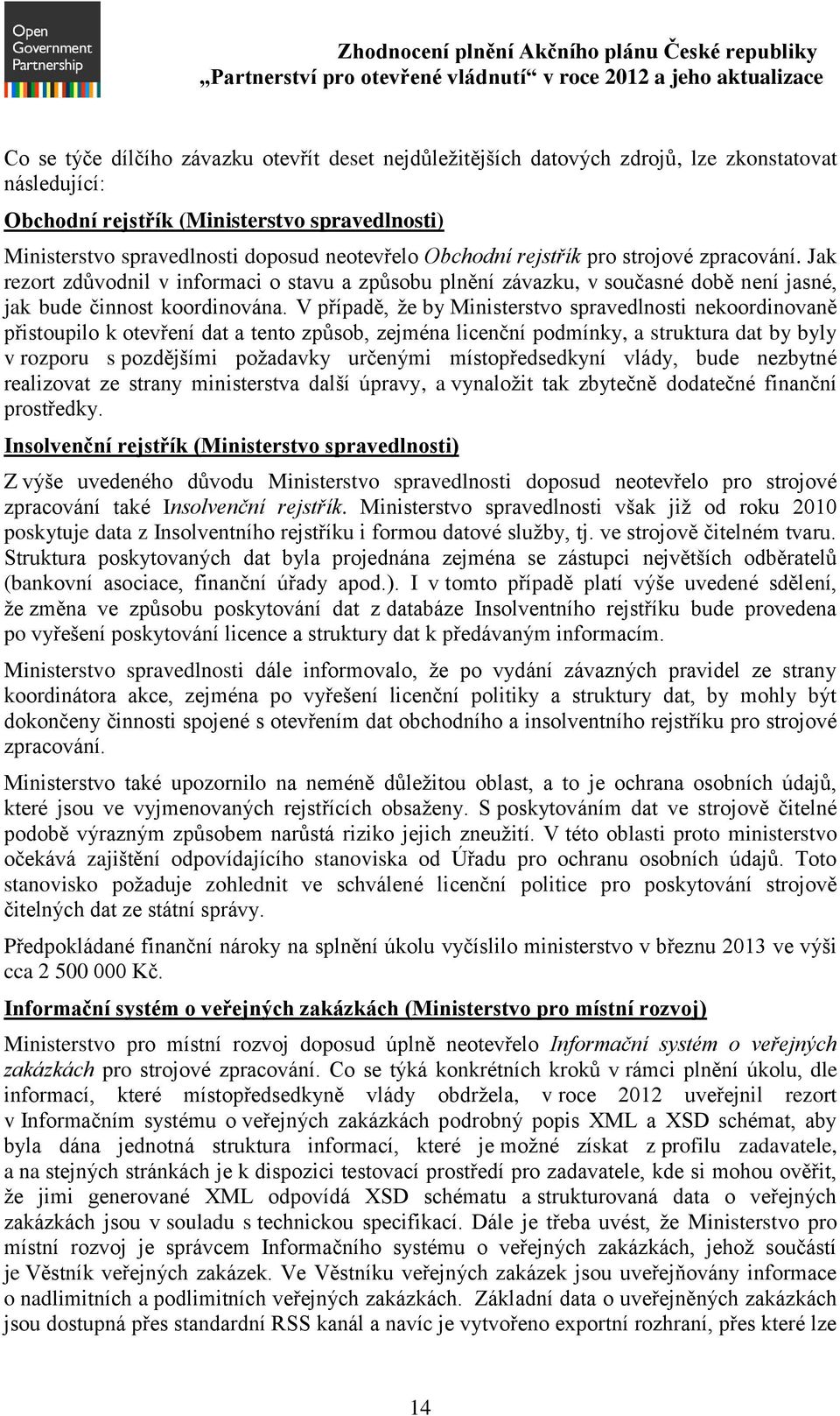 V případě, že by Ministerstvo spravedlnosti nekoordinovaně přistoupilo k otevření dat a tento způsob, zejména licenční podmínky, a struktura dat by byly v rozporu s pozdějšími požadavky určenými