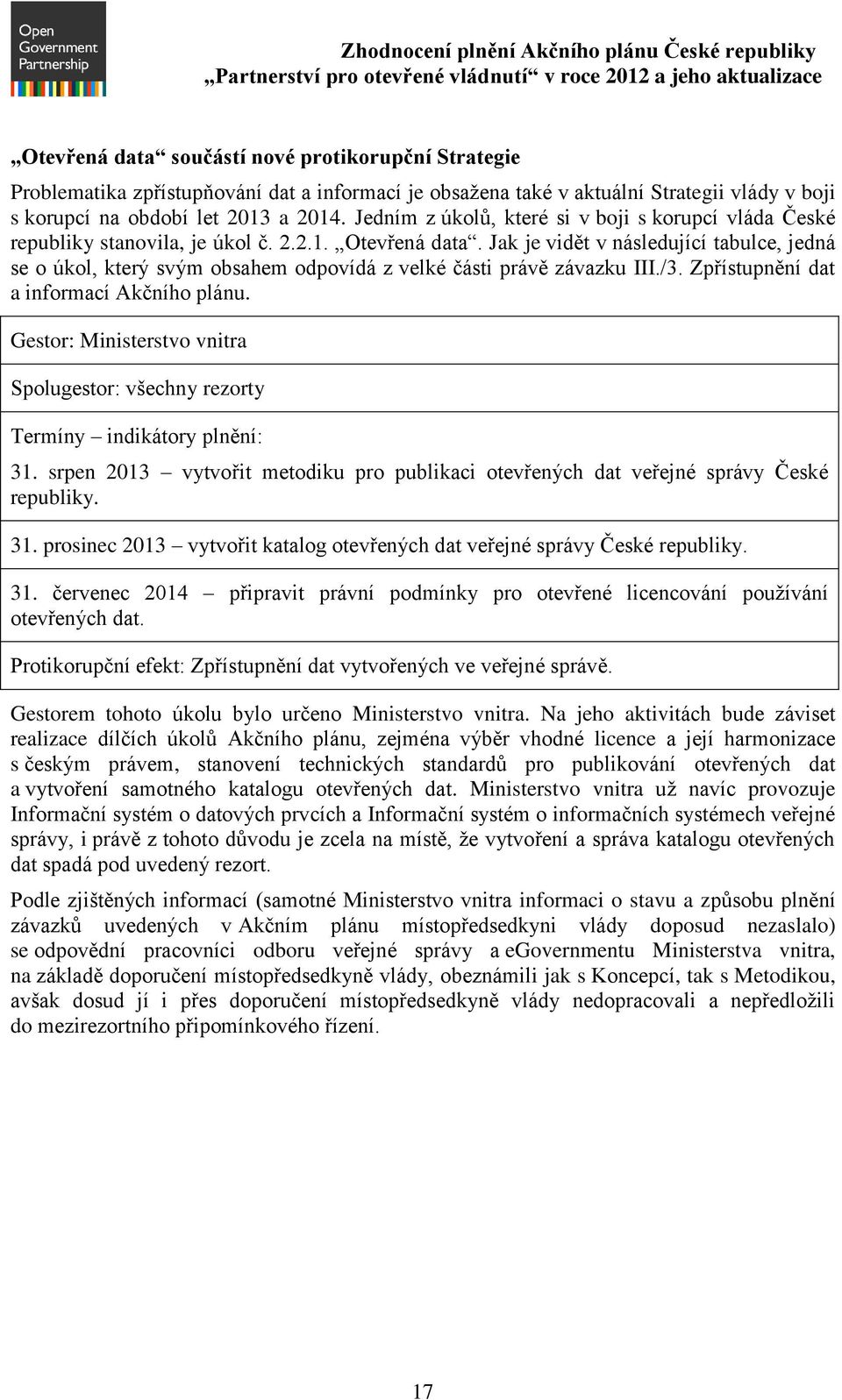 Jak je vidět v následující tabulce, jedná se o úkol, který svým obsahem odpovídá z velké části právě závazku III./3. Zpřístupnění dat a informací Akčního plánu.