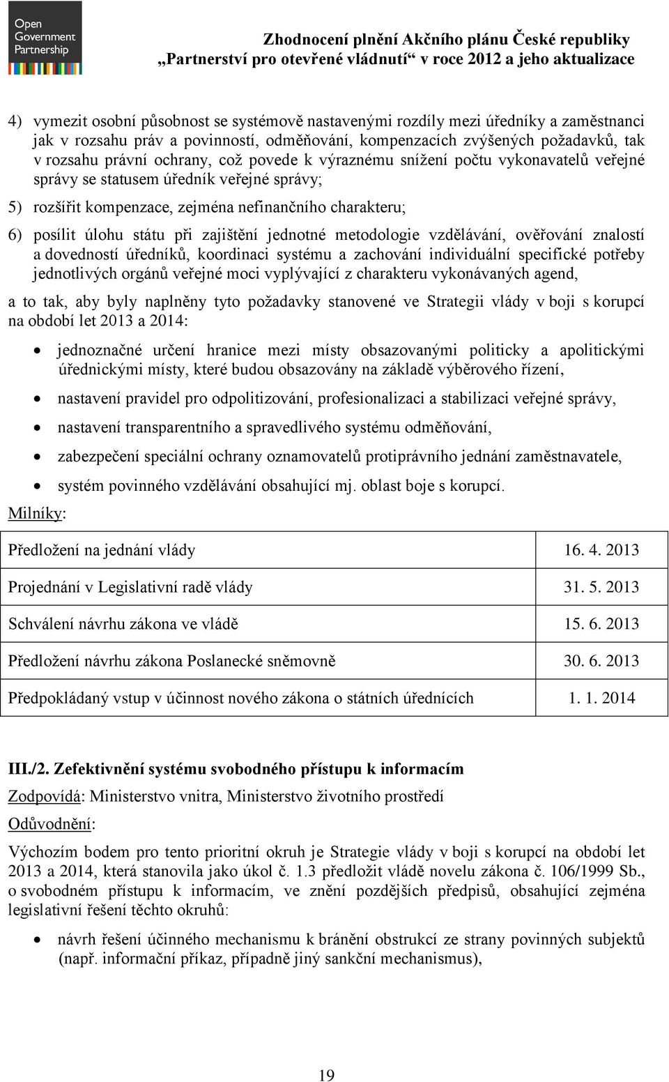 jednotné metodologie vzdělávání, ověřování znalostí a dovedností úředníků, koordinaci systému a zachování individuální specifické potřeby jednotlivých orgánů veřejné moci vyplývající z charakteru