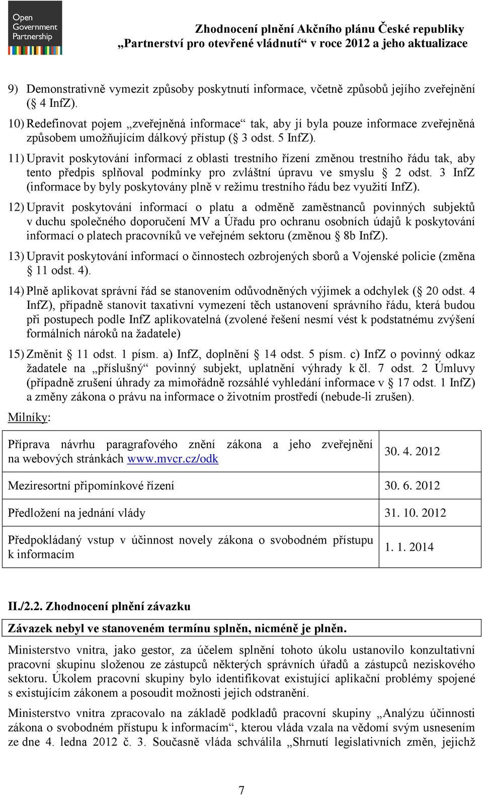 11) Upravit poskytování informací z oblasti trestního řízení změnou trestního řádu tak, aby tento předpis splňoval podmínky pro zvláštní úpravu ve smyslu 2 odst.