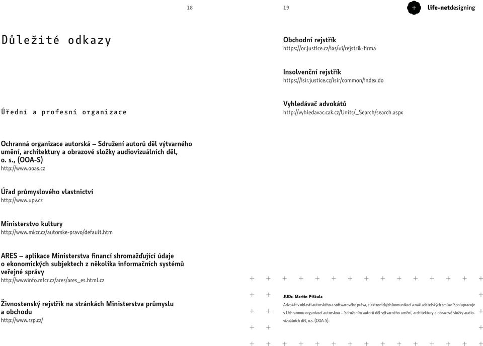 aspx Ochranná organizace autorská Sdružení autorů děl výtvarného umění, architektury a obrazové složky audiovizuálních děl, o. s., (OOA-S) http://www.ooas.cz Úřad průmyslového vlastnictví http://www.