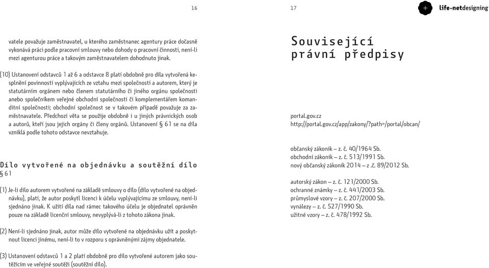 (10) Ustanovení odstavců 1 až 6 a odstavce 8 platí obdobně pro díla vytvořená kesplnění povinností vyplývajících ze vztahu mezi společností a autorem, který je statutárním orgánem nebo členem