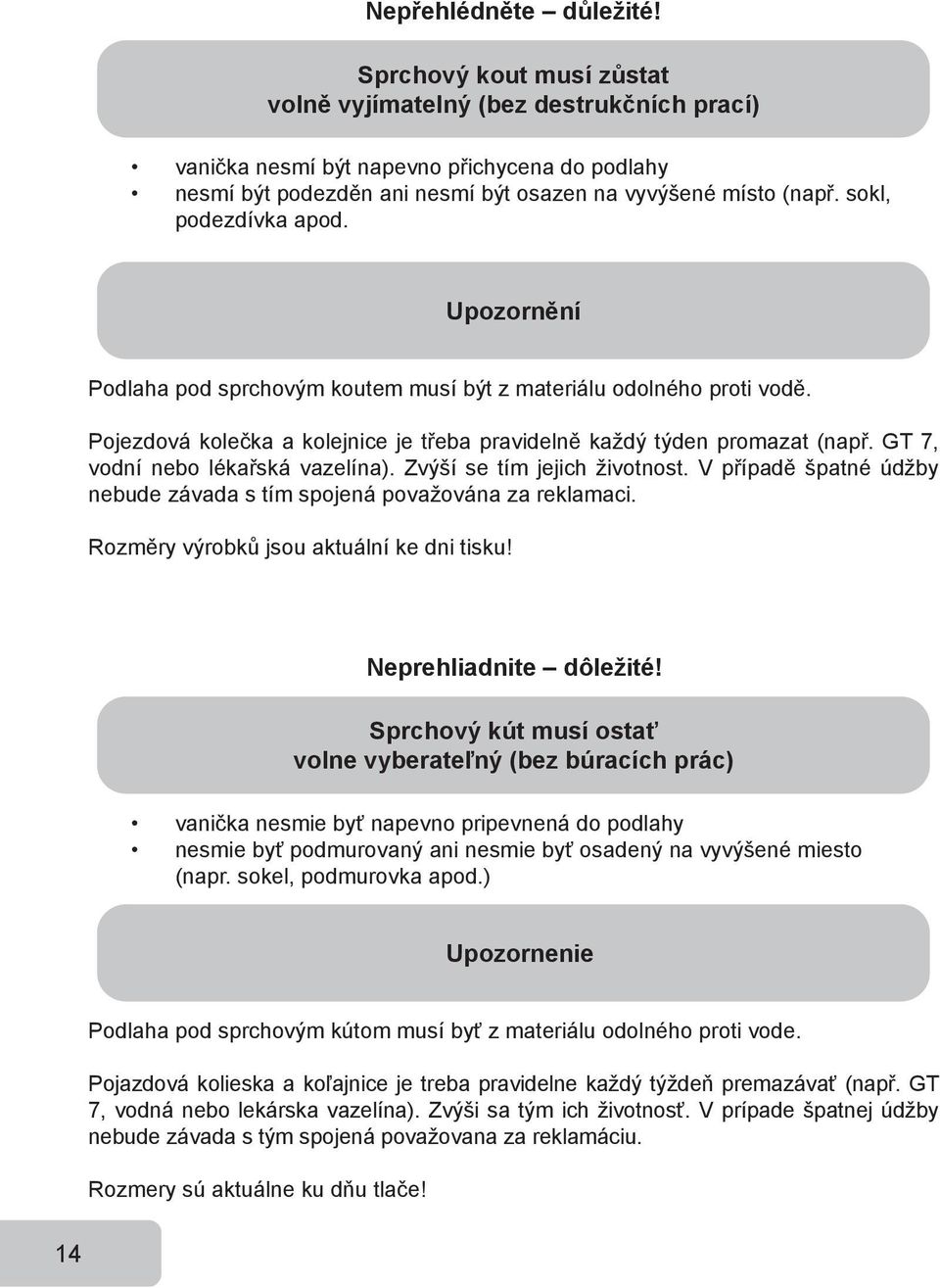 sokl, podezdívka apod. Upozornění Podlaha pod sprchovým koutem musí být z materiálu odolného proti vodě. Pojezdová kolečka a kolejnice je třeba pravidelně každý týden promazat (např.