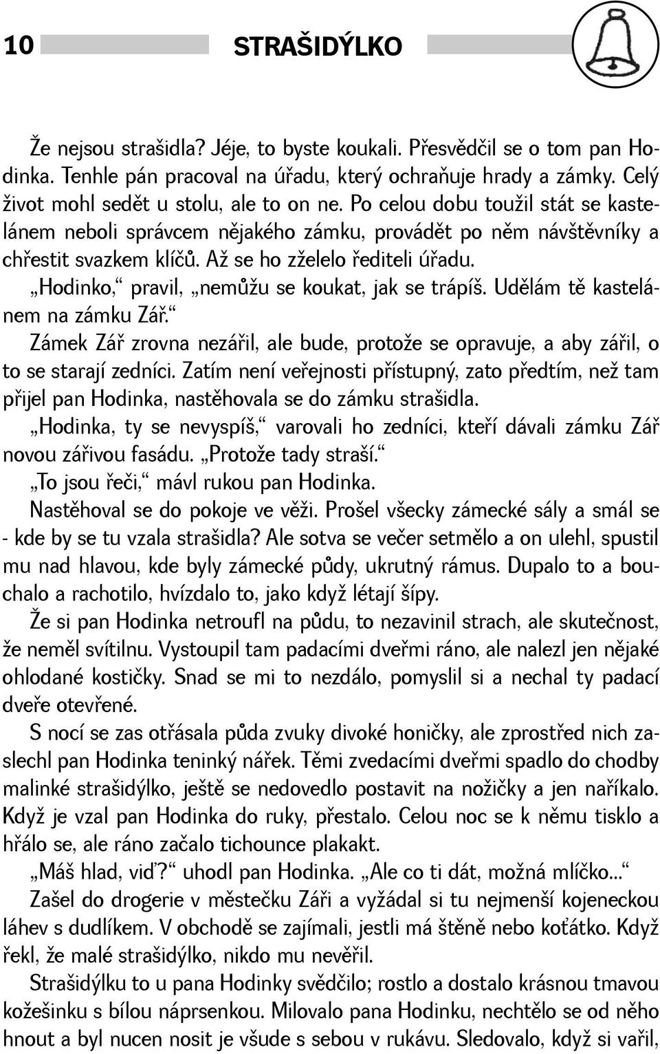 Hodinko, pravil, nemùu se koukat, jak se trápí. Udìlám tì kastelánem na zámku Záø. Zámek Záø zrovna nezáøil, ale bude, protoe se opravuje, a aby záøil, o to se starají zedníci.