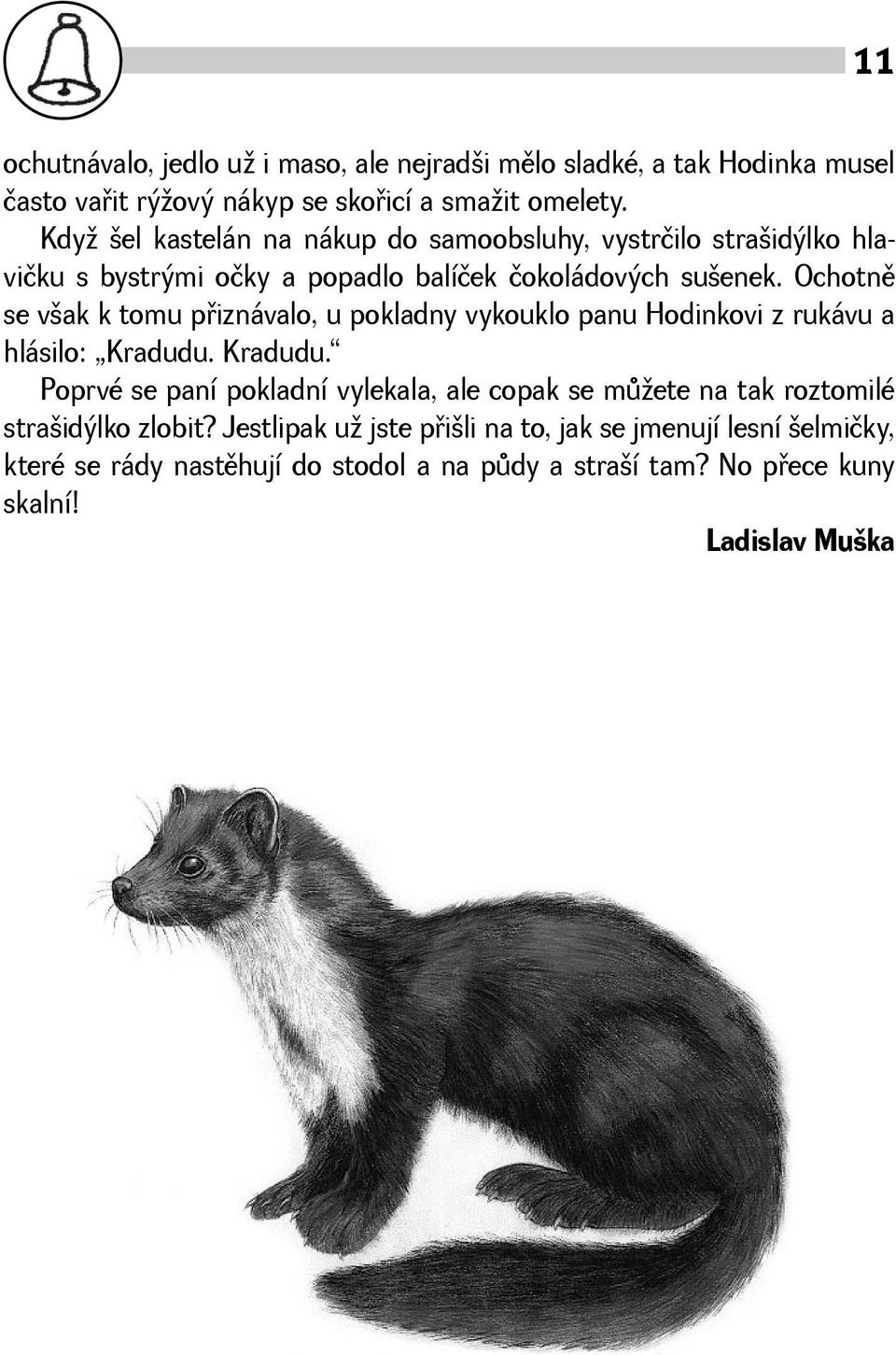 Ochotnì se vak k tomu pøiznávalo, u pokladny vykouklo panu Hodinkovi z rukávu a hlásilo: Kradudu.