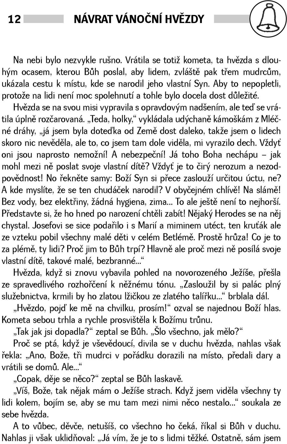 Aby to nepopletli, protoe na lidi není moc spolehnutí a tohle bylo docela dost dùleité. Hvìzda se na svou misi vypravila s opravdovým nadením, ale teď se vrátila úplnì rozčarovaná.