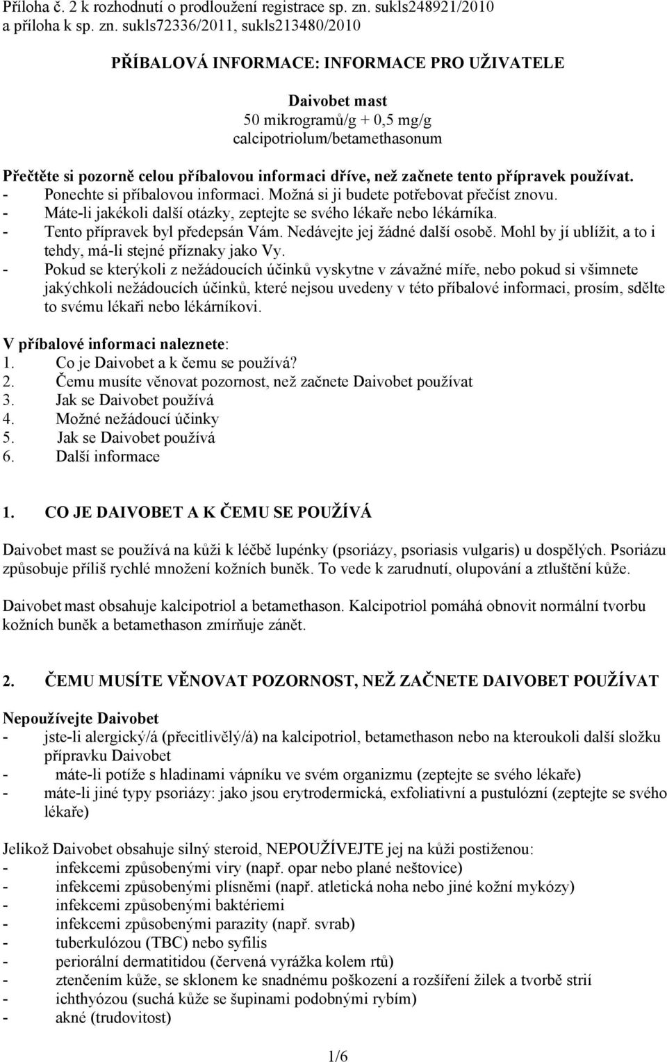 sukls72336/2011, sukls213480/2010 PŘÍBALOVÁ INFORMACE: INFORMACE PRO UŽIVATELE Daivobet mast 50 mikrogramů/g + 0,5 mg/g calcipotriolum/betamethasonum Přečtěte si pozorně celou příbalovou informaci