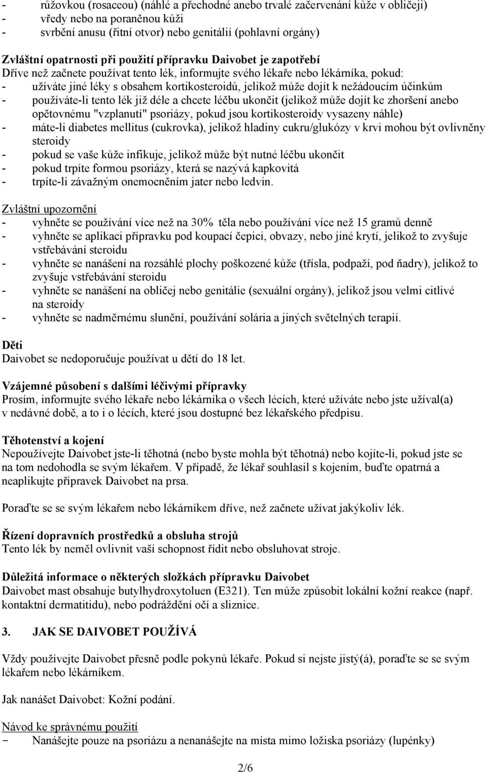 nežádoucím účinkům - používáte-li tento lék již déle a chcete léčbu ukončit (jelikož může dojít ke zhoršení anebo opětovnému "vzplanutí" psoriázy, pokud jsou kortikosteroidy vysazeny náhle) - máte-li